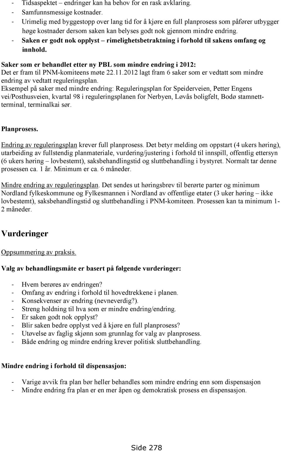 - Saken er godt nok opplyst rimelighetsbetraktning i forhold til sakens omfang og innhold. Saker som er behandlet etter ny PBL som mindre endring i 2012: Det er fram til PNM-komiteens møte 22.11.