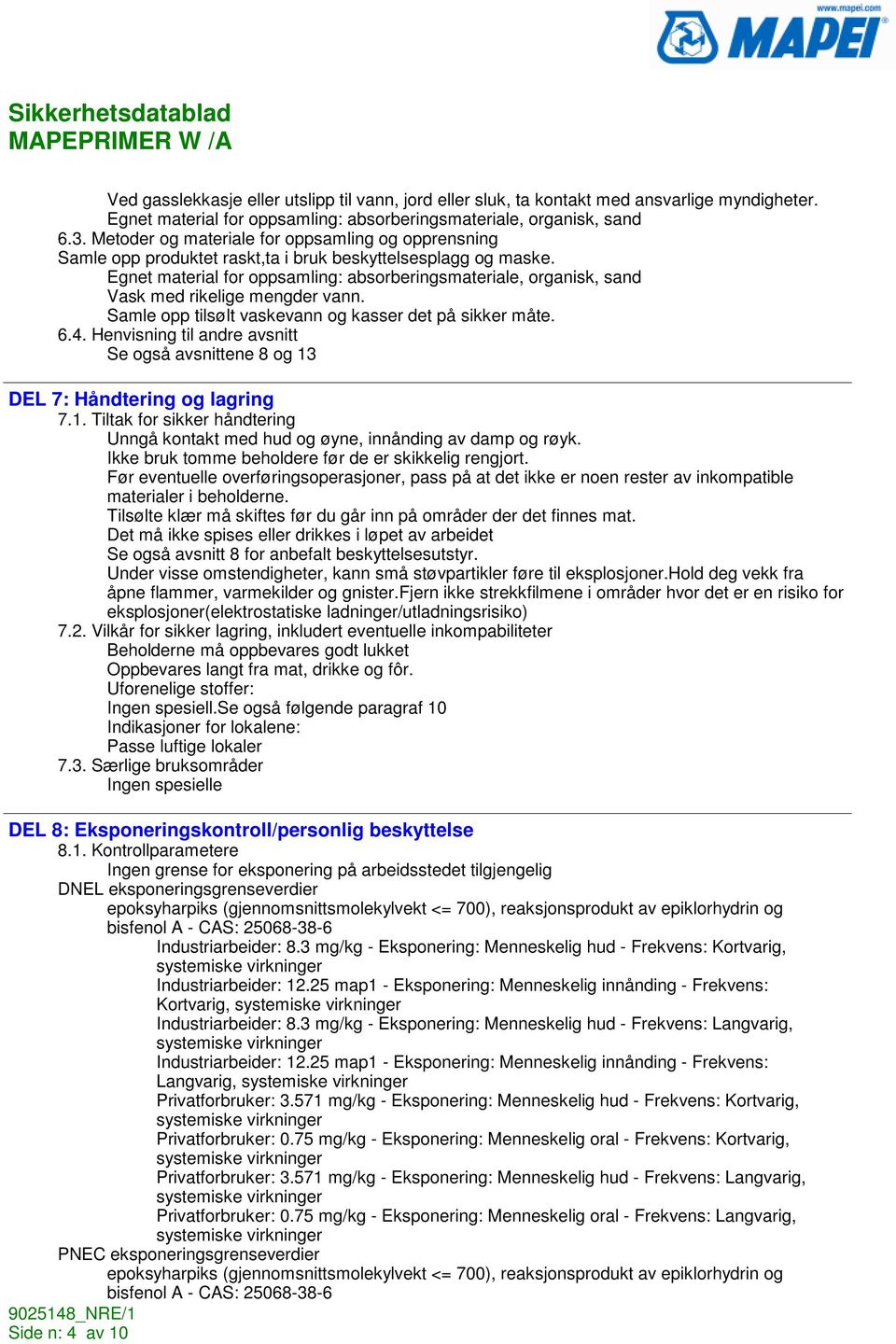 Egnet material for oppsamling: absorberingsmateriale, organisk, sand Vask med rikelige mengder vann. Samle opp tilsølt vaskevann og kasser det på sikker måte. 6.4.