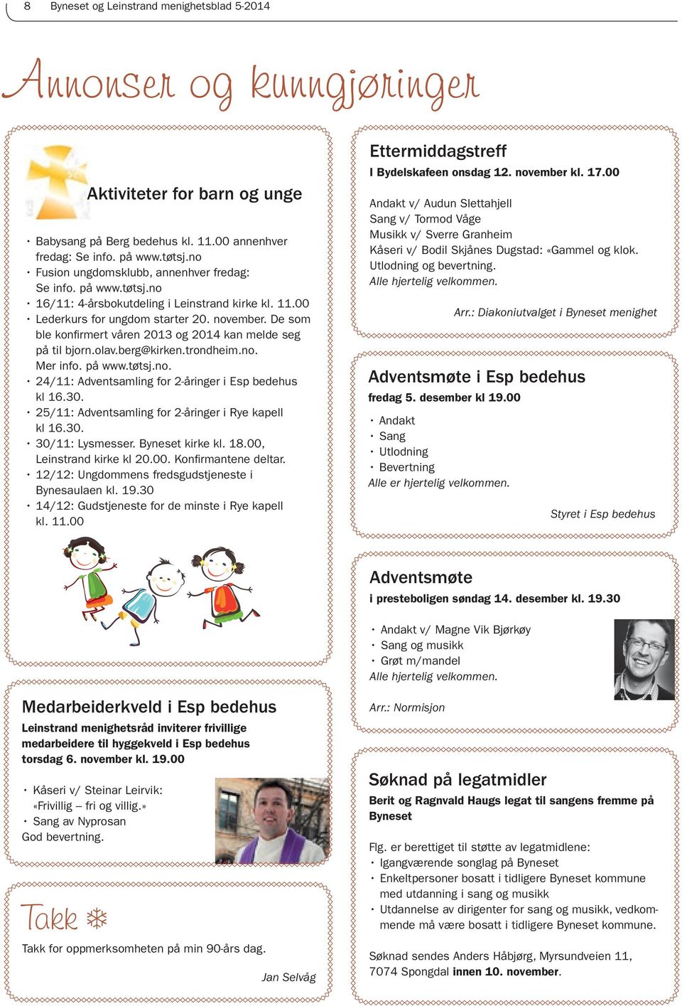 De som ble konfi rmert våren 2013 og 2014 kan melde seg på til bjorn.olav.berg@kirken.trondheim.no. Mer info. på www.tøtsj.no. 24/11: Adventsamling for 2-åringer i Esp bedehus kl 16.30.