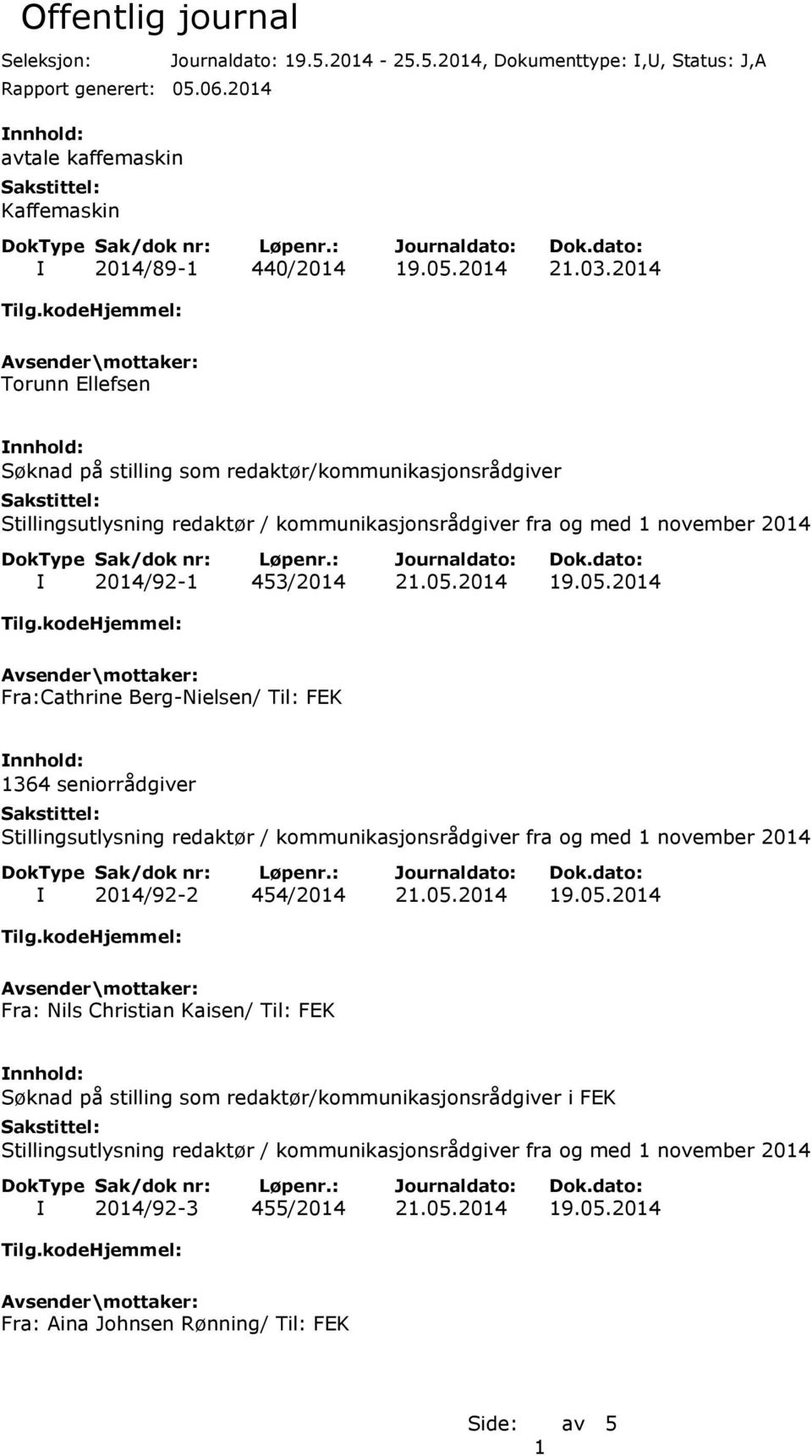 05.2014 19.05.2014 Fra: Nils Christian Kaisen/ Til: FEK Søknad på stilling som redaktør/kommunikasjonsrådgiver i FEK I 2014/92-3 455/2014 21.05.2014 19.05.2014 Fra: Aina Johnsen Rønning/ Til: FEK 1