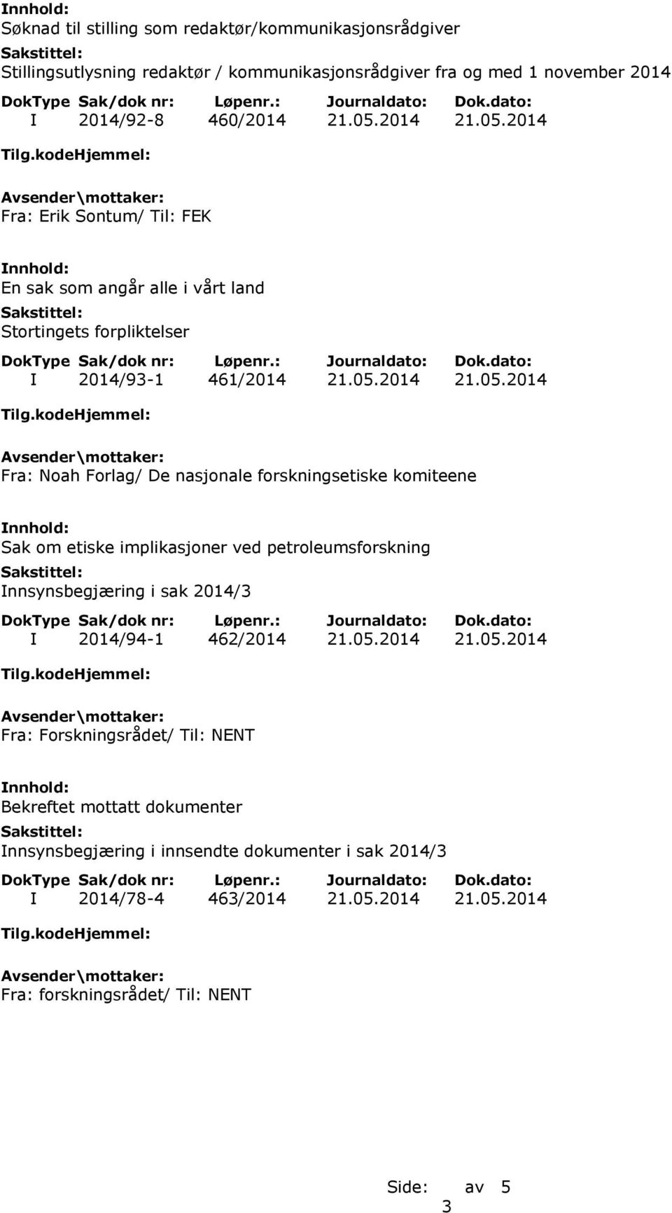 2014 Fra: Erik Sontum/ Til: FEK En sak som angår alle i vårt land Stortingets forpliktelser I 2014/93-1 461/2014 Fra: Noah Forlag/ De nasjonale