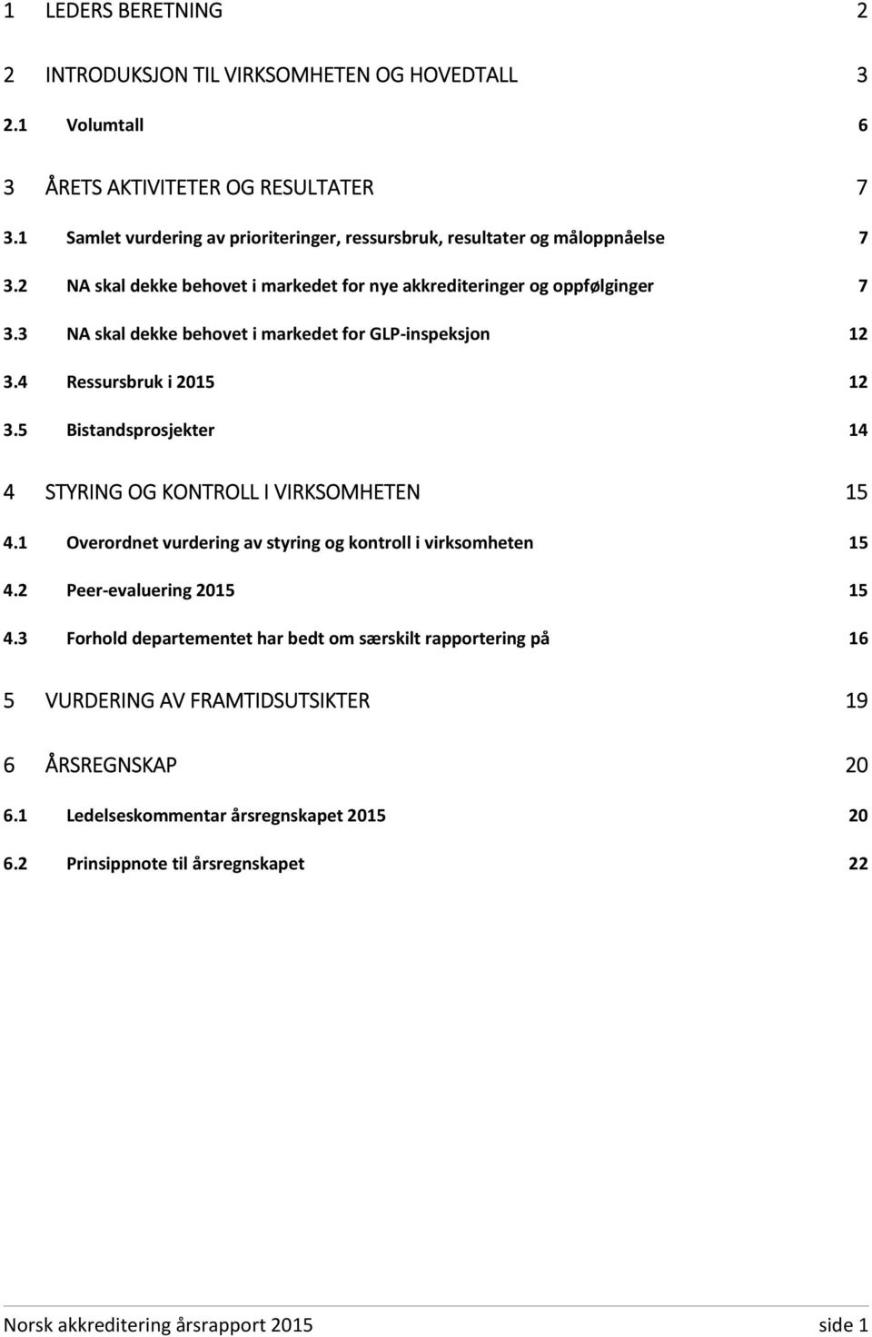 3 NA skal dekke behovet i markedet for GLP-inspeksjon 12 3.4 Ressursbruk i 2015 12 3.5 Bistandsprosjekter 14 4 STYRING OG KONTROLL I VIRKSOMHETEN 15 4.