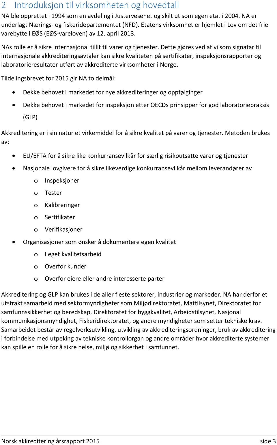 Dette gjøres ved at vi som signatar til internasjonale akkrediteringsavtaler kan sikre kvaliteten på sertifikater, inspeksjonsrapporter og laboratorieresultater utført av akkrediterte virksomheter i