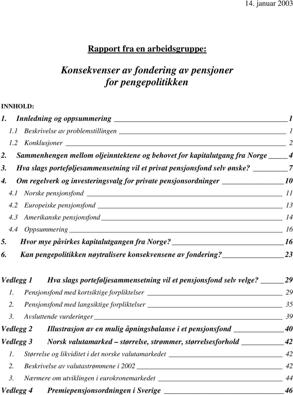 Om regelverk og investeringsvalg for private pensjonsordninger 10 4.1 Norske pensjonsfond 11 4.2 Europeiske pensjonsfond 13 4.3 Amerikanske pensjonsfond 14 4.4 Oppsummering 16 5.