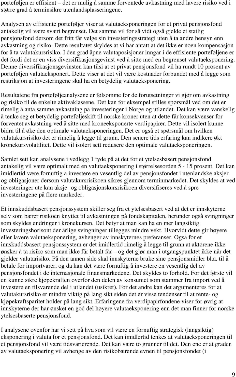 Det samme vil for så vidt også gjelde et statlig pensjonsfond dersom det fritt får velge sin investeringsstrategi uten å ta andre hensyn enn avkastning og risiko.