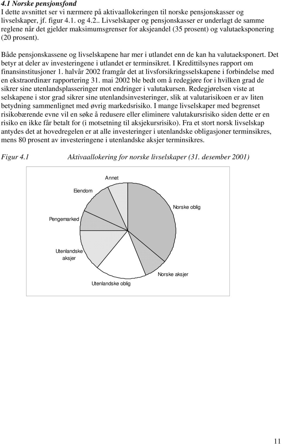 Både pensjonskassene og livselskapene har mer i utlandet enn de kan ha valutaeksponert. Det betyr at deler av investeringene i utlandet er terminsikret.