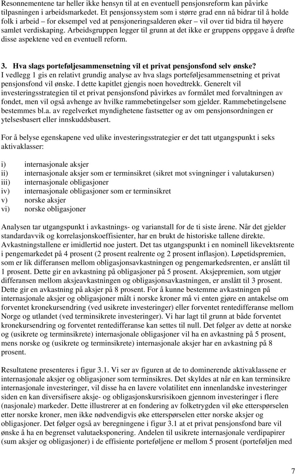 Arbeidsgruppen legger til grunn at det ikke er gruppens oppgave å drøfte disse aspektene ved en eventuell reform. 3. Hva slags porteføljesammensetning vil et privat pensjonsfond selv ønske?