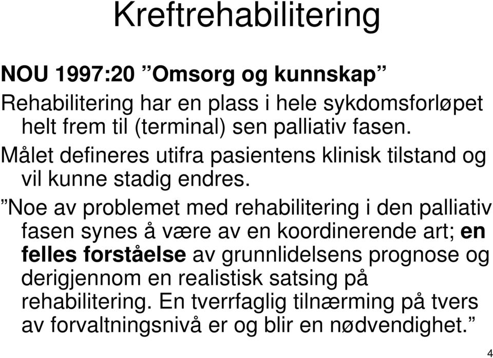 Noe av problemet med rehabilitering i den palliativ fasen synes å være av en koordinerende art; en felles forståelse av