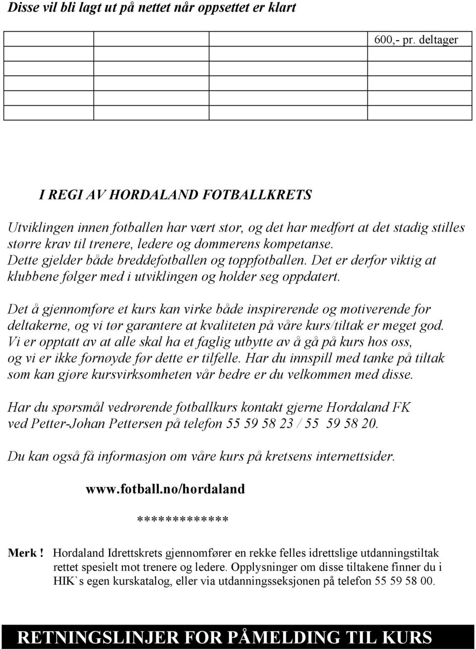 Dette gjelder både breddefotballen og toppfotballen. Det er derfor viktig at klubbene følger med i utviklingen og holder seg oppdatert.