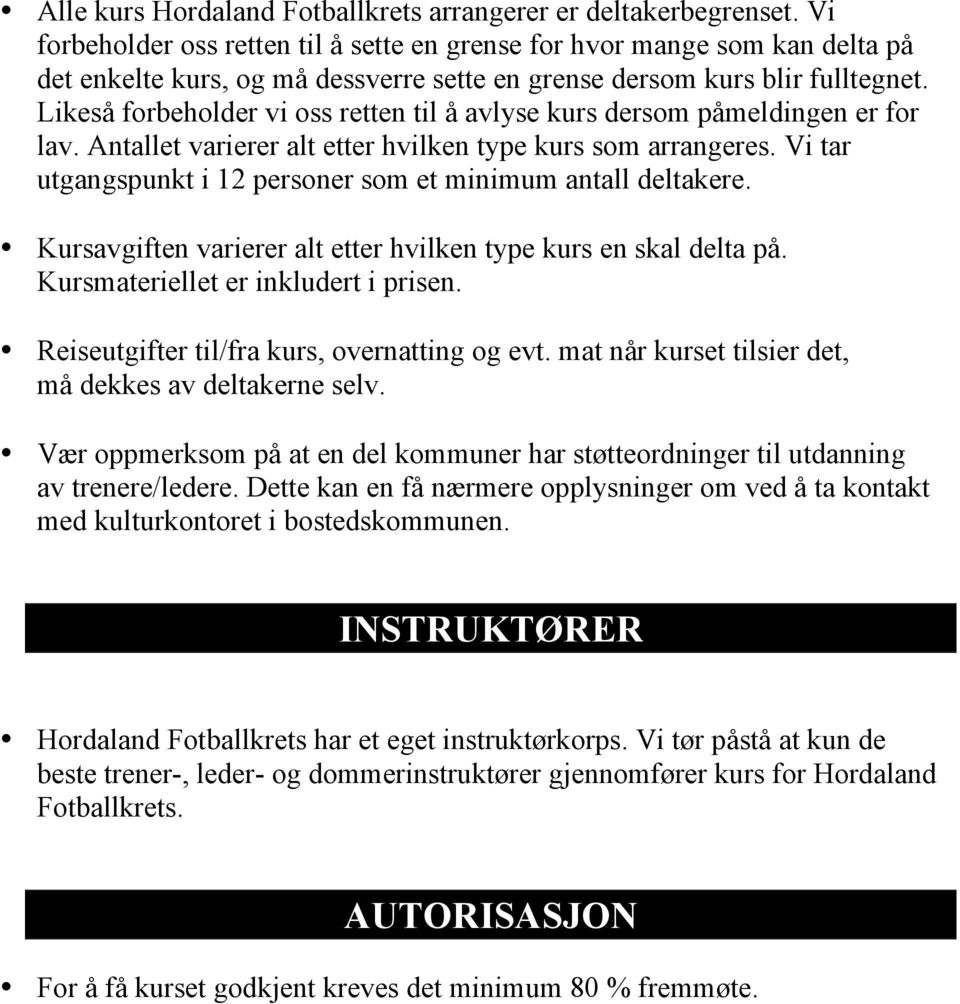 Likeså forbeholder vi oss retten til å avlyse kurs dersom påmeldingen er for lav. Antallet varierer alt etter hvilken type kurs som arrangeres.