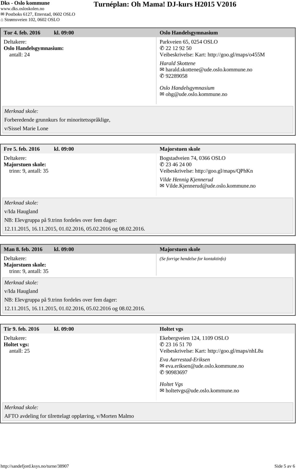 09:00 Majorstuen skole Man 8. feb. 2016 kl. 09:00 Majorstuen skole (Se forrige hendelse for kontaktinfo) Tir 9. feb. 2016 kl. 09:00 Holtet vgs Holtet vgs: antall: 25 Ekebergveien 124, 1109 OSLO 23 16 51 70 Veibeskrivelse: Kart: http://goo.