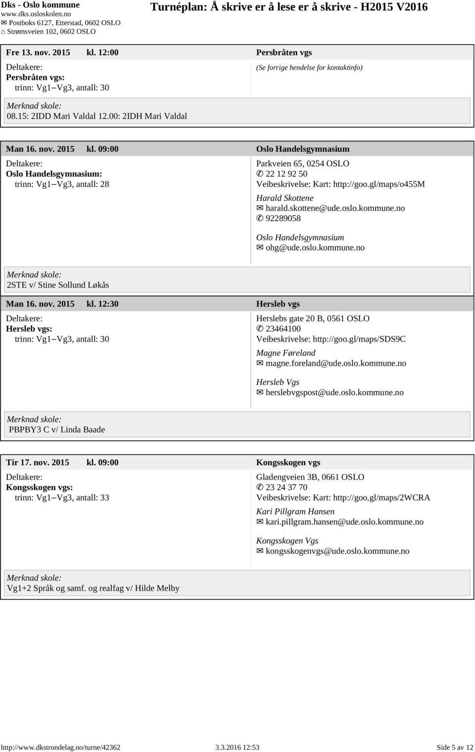 12:30 Hersleb vgs Hersleb vgs: Herslebs gate 20 B, 0561 OSLO 23464100 Veibeskrivelse: http://goo.gl/maps/sds9c Magne Føreland magne.foreland@ude.oslo.kommune.no Hersleb Vgs herslebvgspost@ude.oslo.kommune.no PBPBY3 C v/ Linda Baade Tir 17.