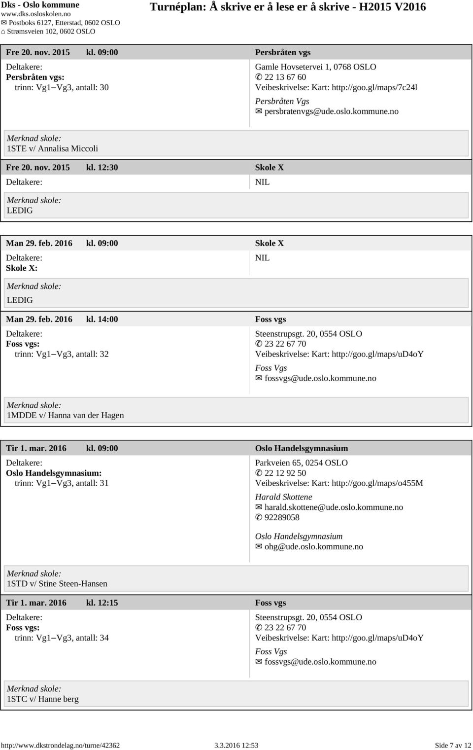 20, 0554 OSLO 23 22 67 70 Veibeskrivelse: Kart: http://goo.gl/maps/ud4oy Foss Vgs fossvgs@ude.oslo.kommune.no 1MDDE v/ Hanna van der Hagen Tir 1. mar. 2016 kl.