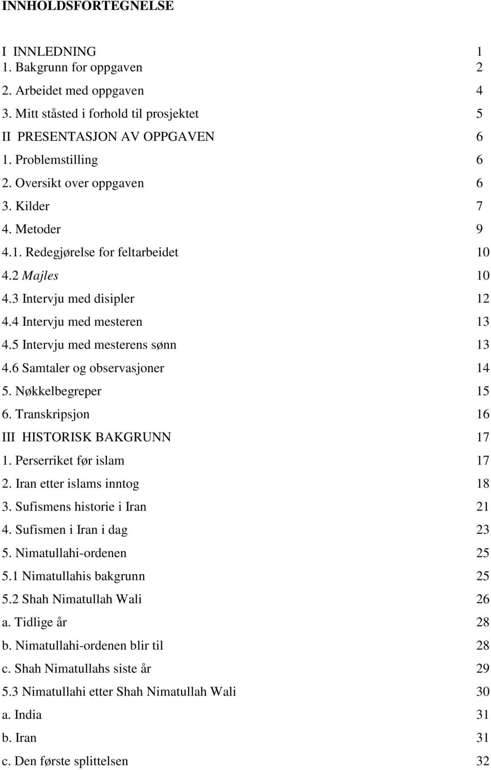 6 Samtaler og observasjoner 14 5. Nøkkelbegreper 15 6. Transkripsjon 16 III HISTORISK BAKGRUNN 17 1. Perserriket før islam 17 2. Iran etter islams inntog 18 3. Sufismens historie i Iran 21 4.