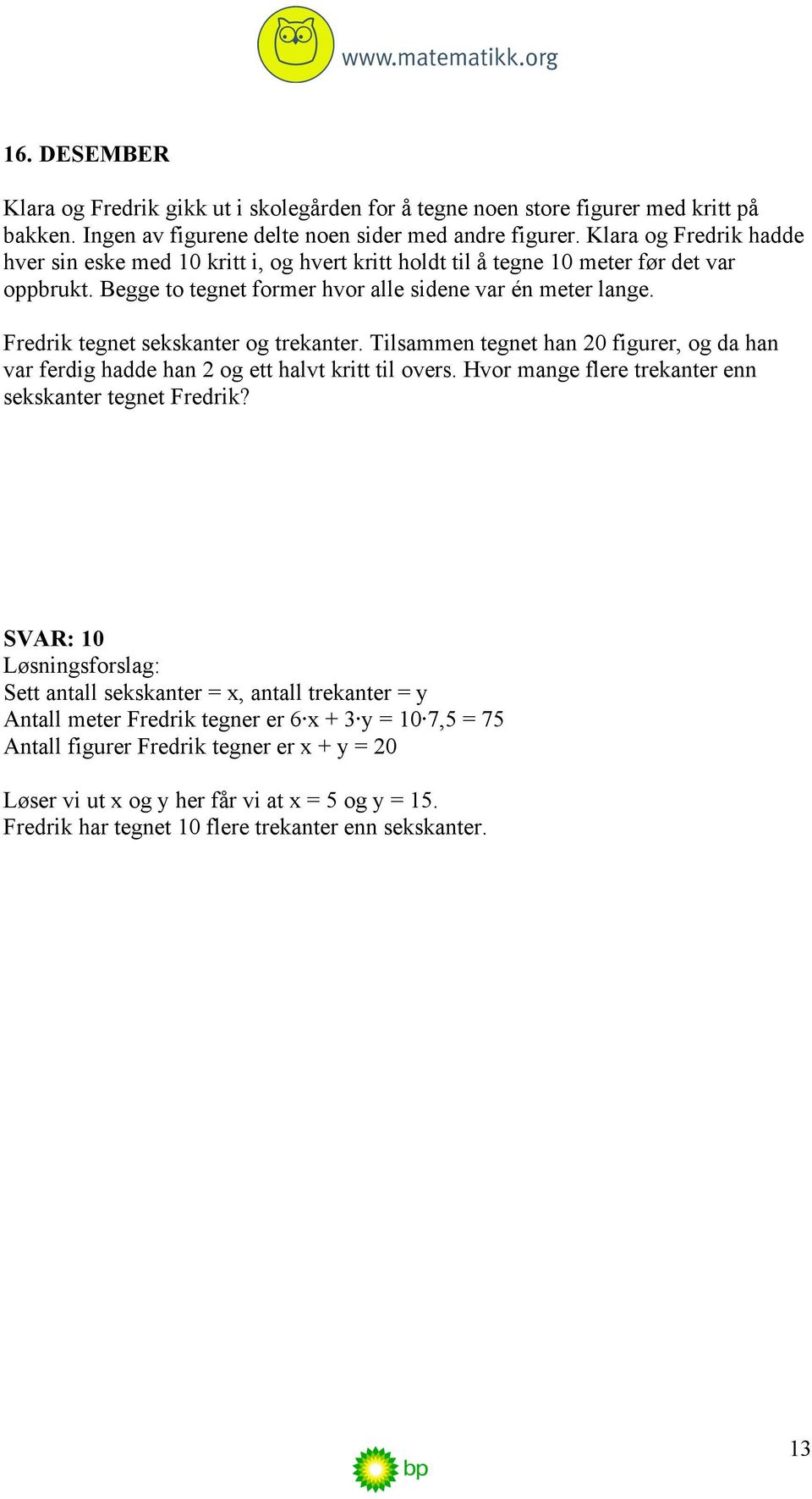 Fredrik tegnet sekskanter og trekanter. Tilsammen tegnet han 20 figurer, og da han var ferdig hadde han 2 og ett halvt kritt til overs. Hvor mange flere trekanter enn sekskanter tegnet Fredrik?