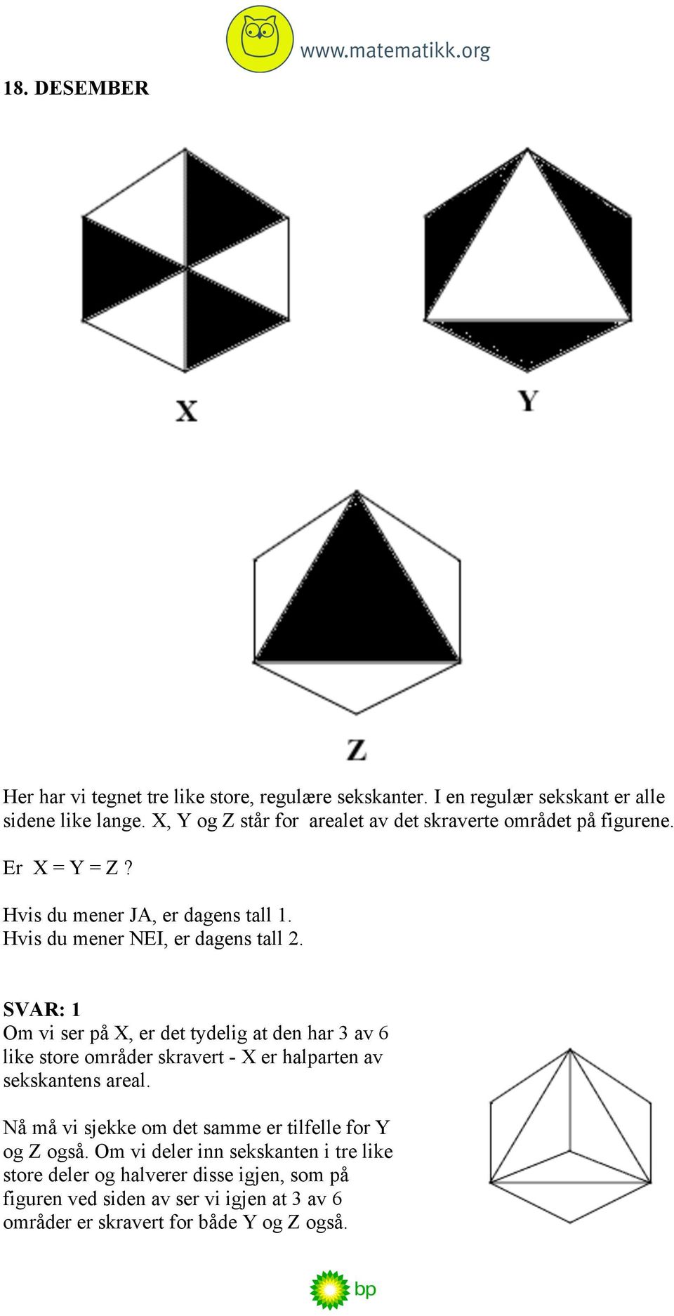 SVAR: 1 Om vi ser på X, er det tydelig at den har 3 av 6 like store områder skravert - X er halparten av sekskantens areal.