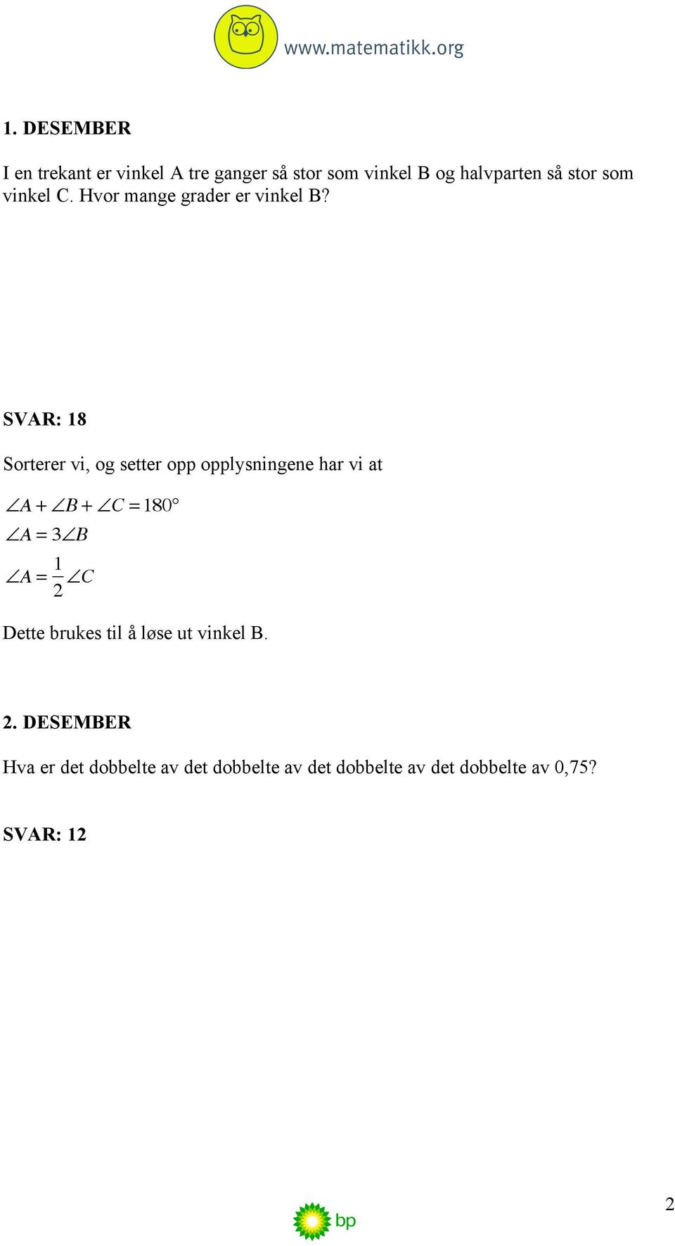 SVAR: 18 Sorterer vi, og setter opp opplysningene har vi at!a +!B +!C = 180!A = 3!B!A = 1 2!