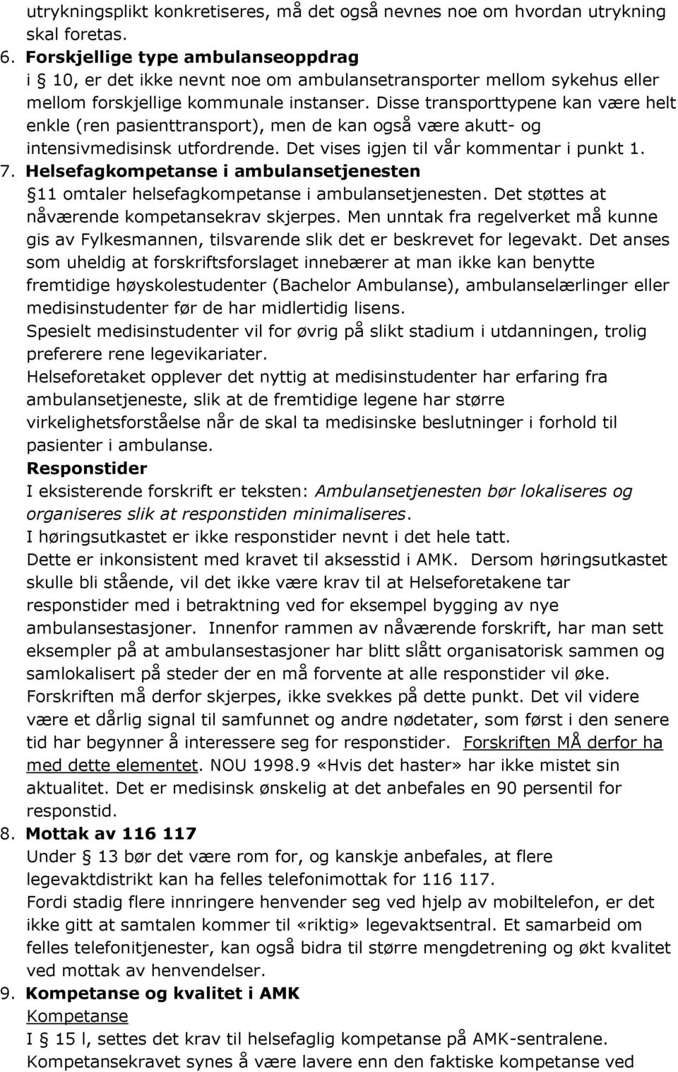 Disse transporttypene kan være helt enkle (ren pasienttransport), men de kan også være akutt- og intensivmedisinsk utfordrende. Det vises igjen til vår kommentar i punkt 1. 7.