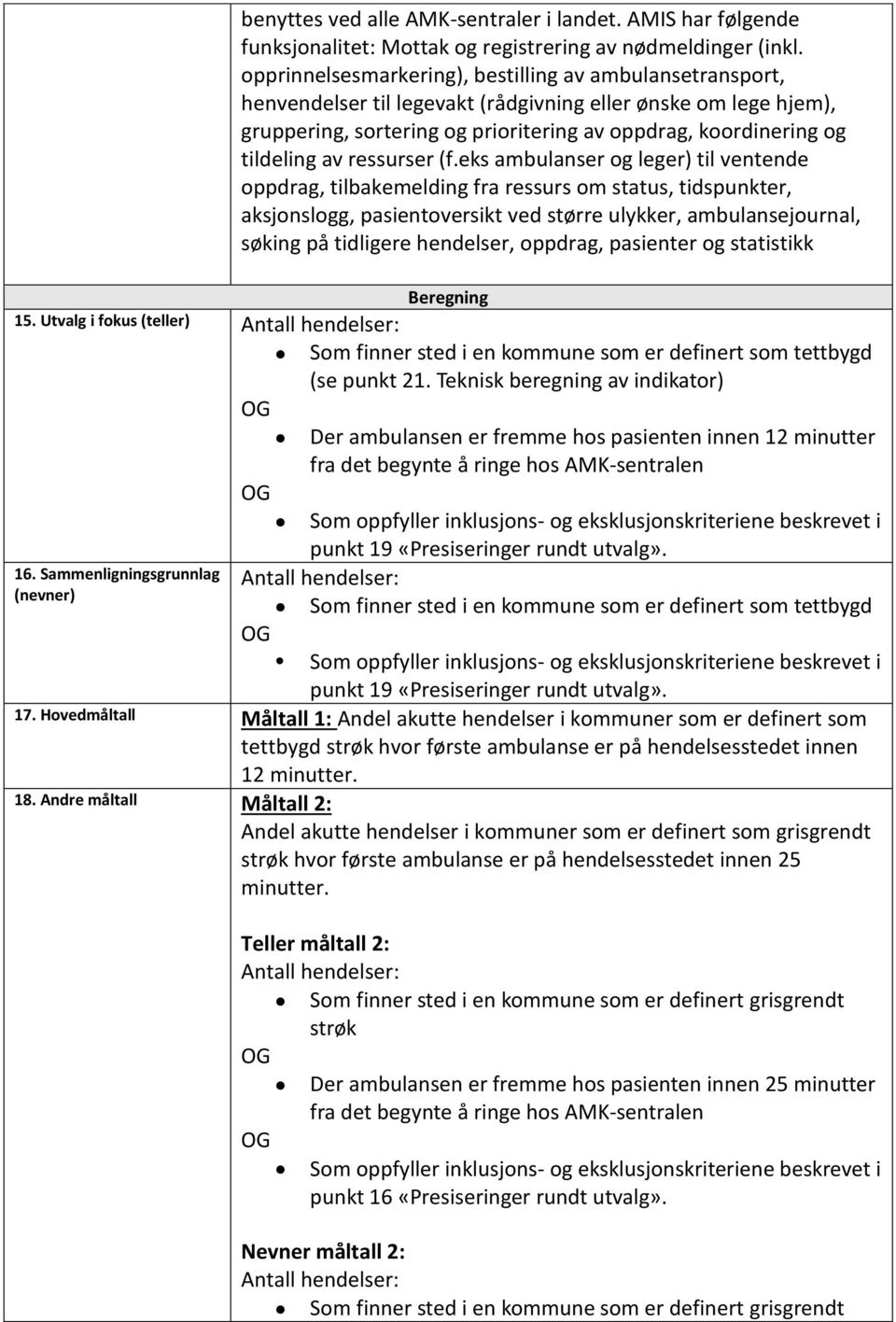 opprinnelsesmarkering), bestilling av ambulansetransport, henvendelser til legevakt (rådgivning eller ønske om lege hjem), gruppering, sortering og prioritering av oppdrag, koordinering og tildeling