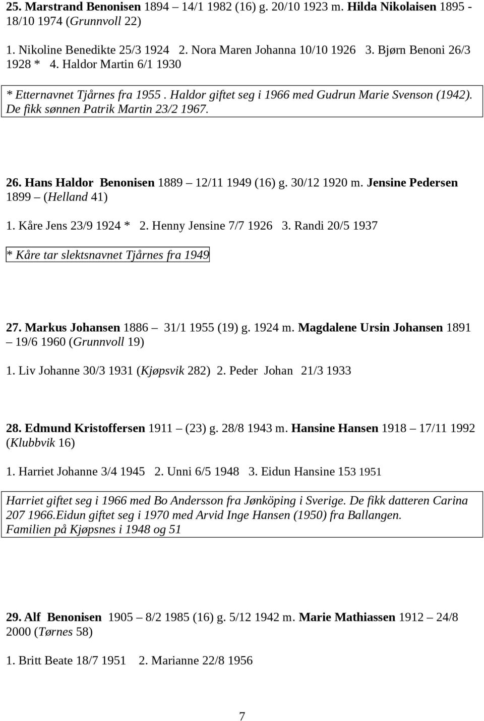 30/12 1920 m. Jensine Pedersen 1899 (Helland 41) 1. Kåre Jens 23/9 1924 * 2. Henny Jensine 7/7 1926 3. Randi 20/5 1937 * Kåre tar slektsnavnet Tjårnes fra 1949 27.