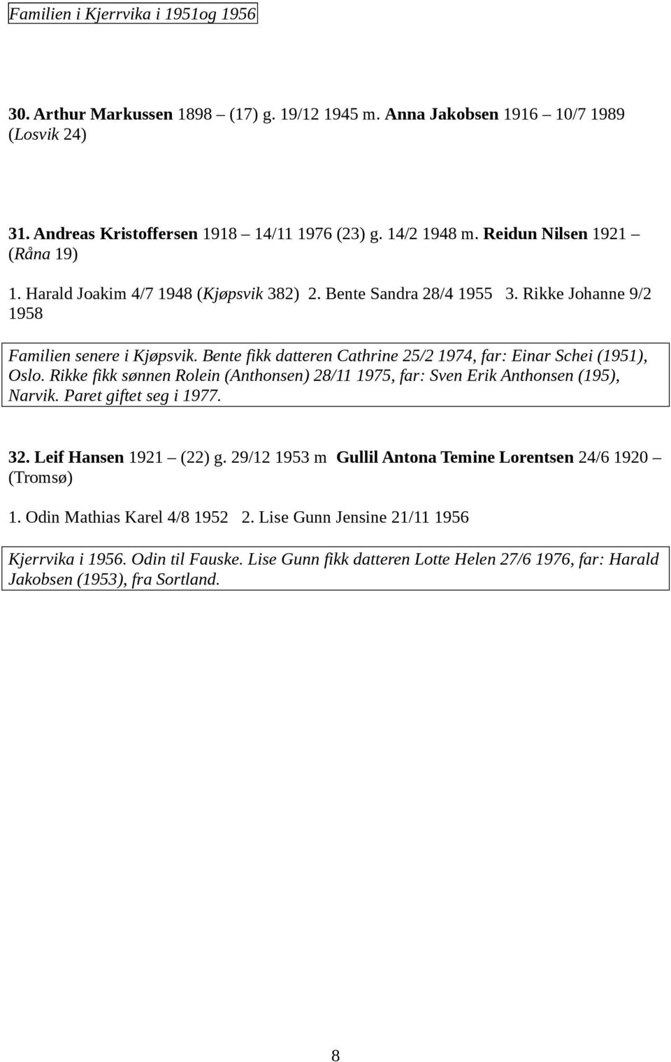 Bente fikk datteren Cathrine 25/2 1974, far: Einar Schei (1951), Oslo. Rikke fikk sønnen Rolein (Anthonsen) 28/11 1975, far: Sven Erik Anthonsen (195), Narvik. Paret giftet seg i 1977. 32.