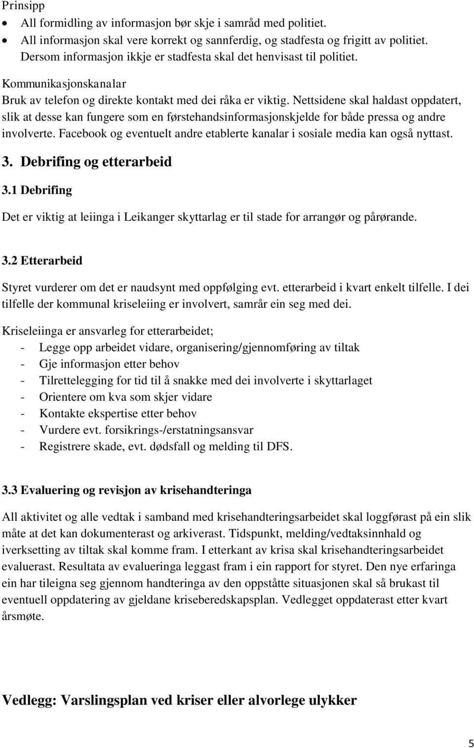 Nettsidene skal haldast oppdatert, slik at desse kan fungere som en førstehandsinformasjonskjelde for både pressa og andre involverte.