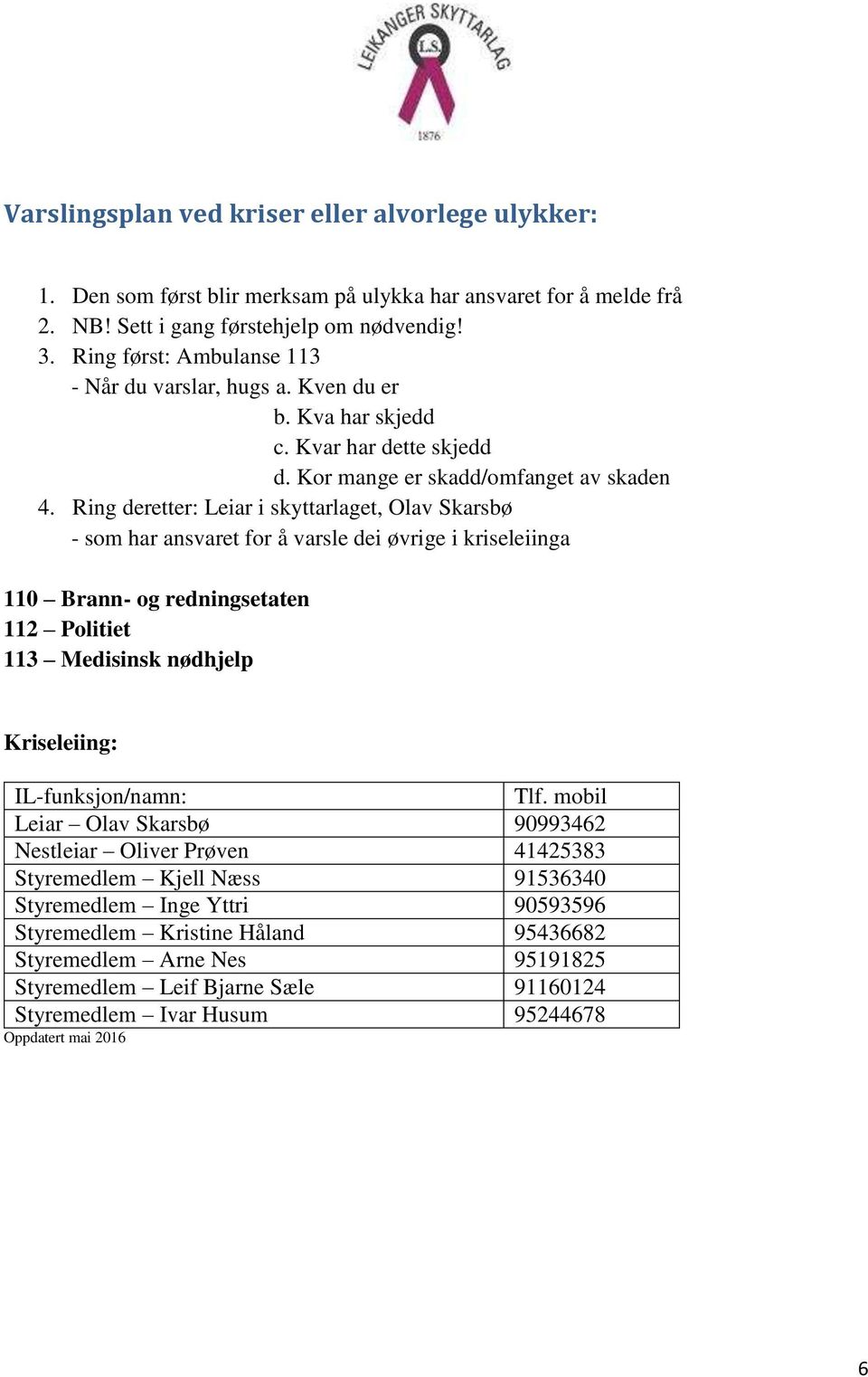 Ring deretter: Leiar i skyttarlaget, Olav Skarsbø - som har ansvaret for å varsle dei øvrige i kriseleiinga 110 Brann- og redningsetaten 112 Politiet 113 Medisinsk nødhjelp Kriseleiing: