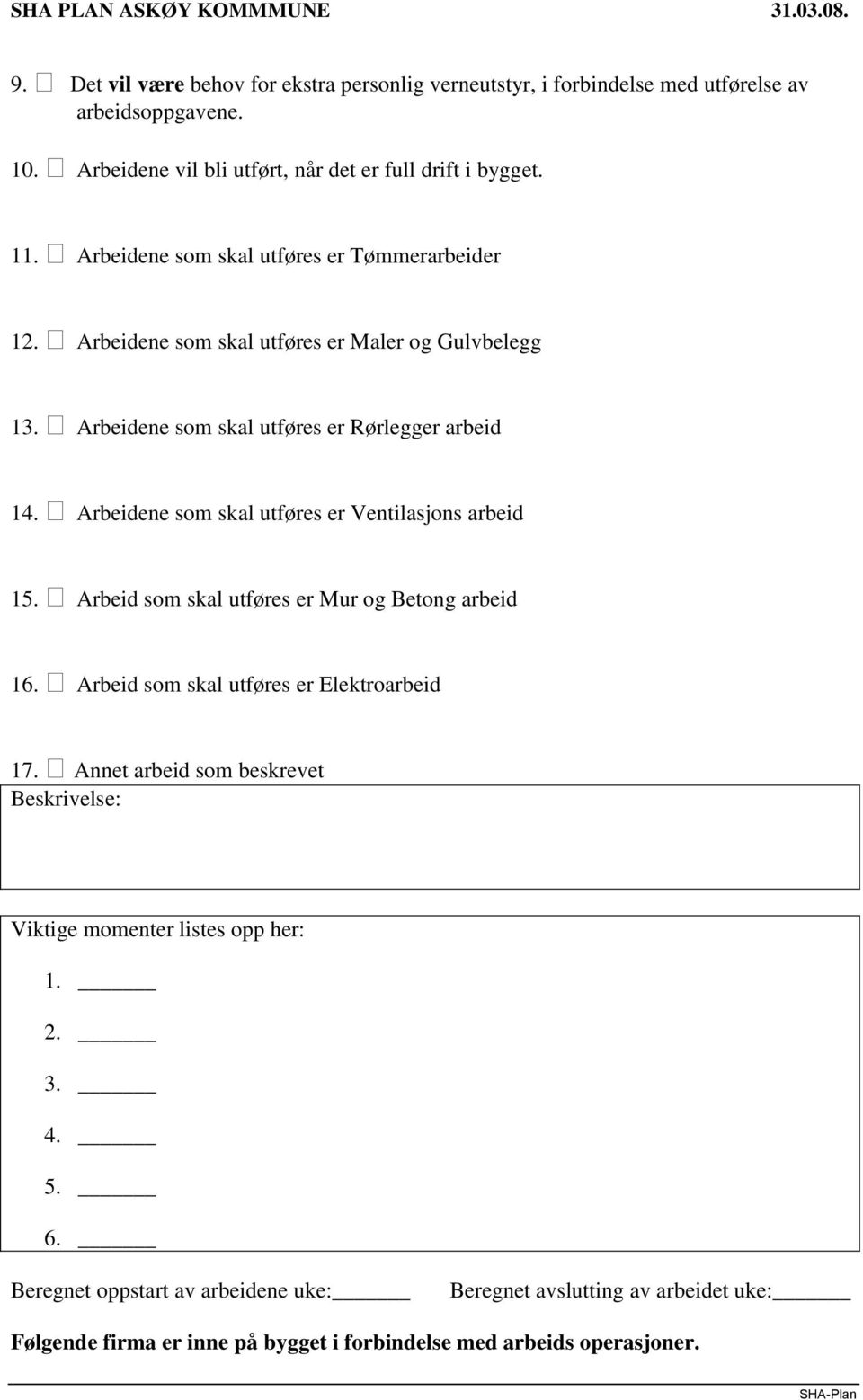 Arbeidene som skal utføres er Ventilasjons arbeid 15. Arbeid som skal utføres er Mur og Betong arbeid 16. Arbeid som skal utføres er Elektroarbeid 17.