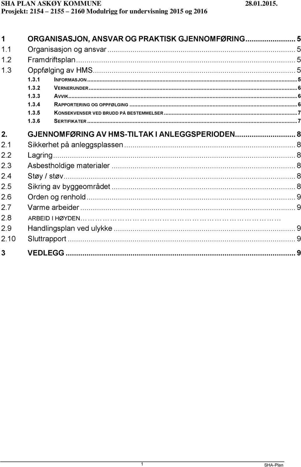 .. 7 2. GJENNOMFØRING AV HMS-TILTAK I ANLEGGSPERIODEN... 8 2.1 Sikkerhet på anleggsplassen... 8 2.2 Lagring... 8 2.3 Asbestholdige materialer... 8 2.4 Støy / støv... 8 2.5 Sikring av byggeområdet.