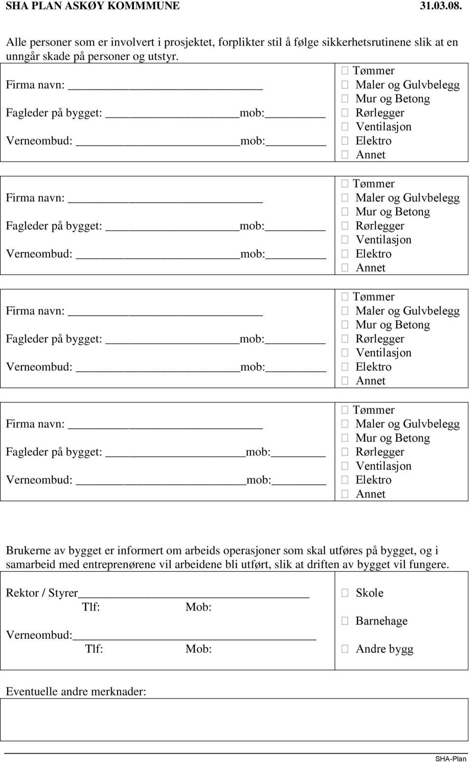 Fagleder på bygget: mob: Verneombud: mob: Firma navn: Fagleder på bygget: mob: Verneombud: mob: Tømmer Maler og Gulvbelegg Mur og Betong Rørlegger Ventilasjon Elektro Annet Tømmer Maler og Gulvbelegg