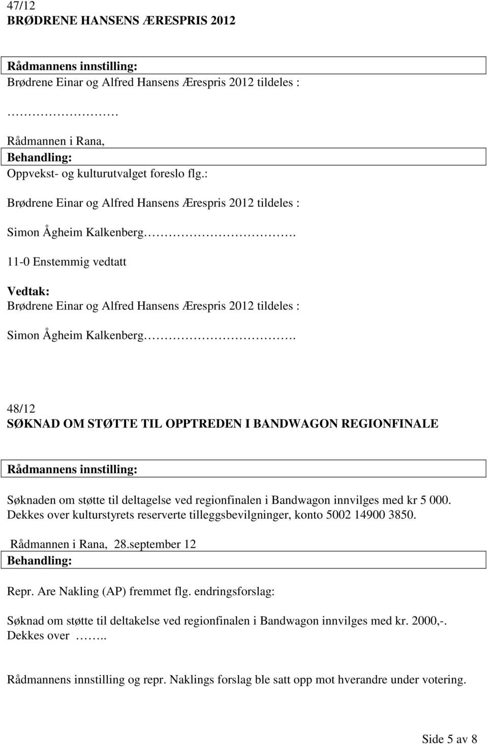 48/12 SØKNAD OM STØTTE TIL OPPTREDEN I BANDWAGON REGIONFINALE Søknaden om støtte til deltagelse ved regionfinalen i Bandwagon innvilges med kr 5 000.