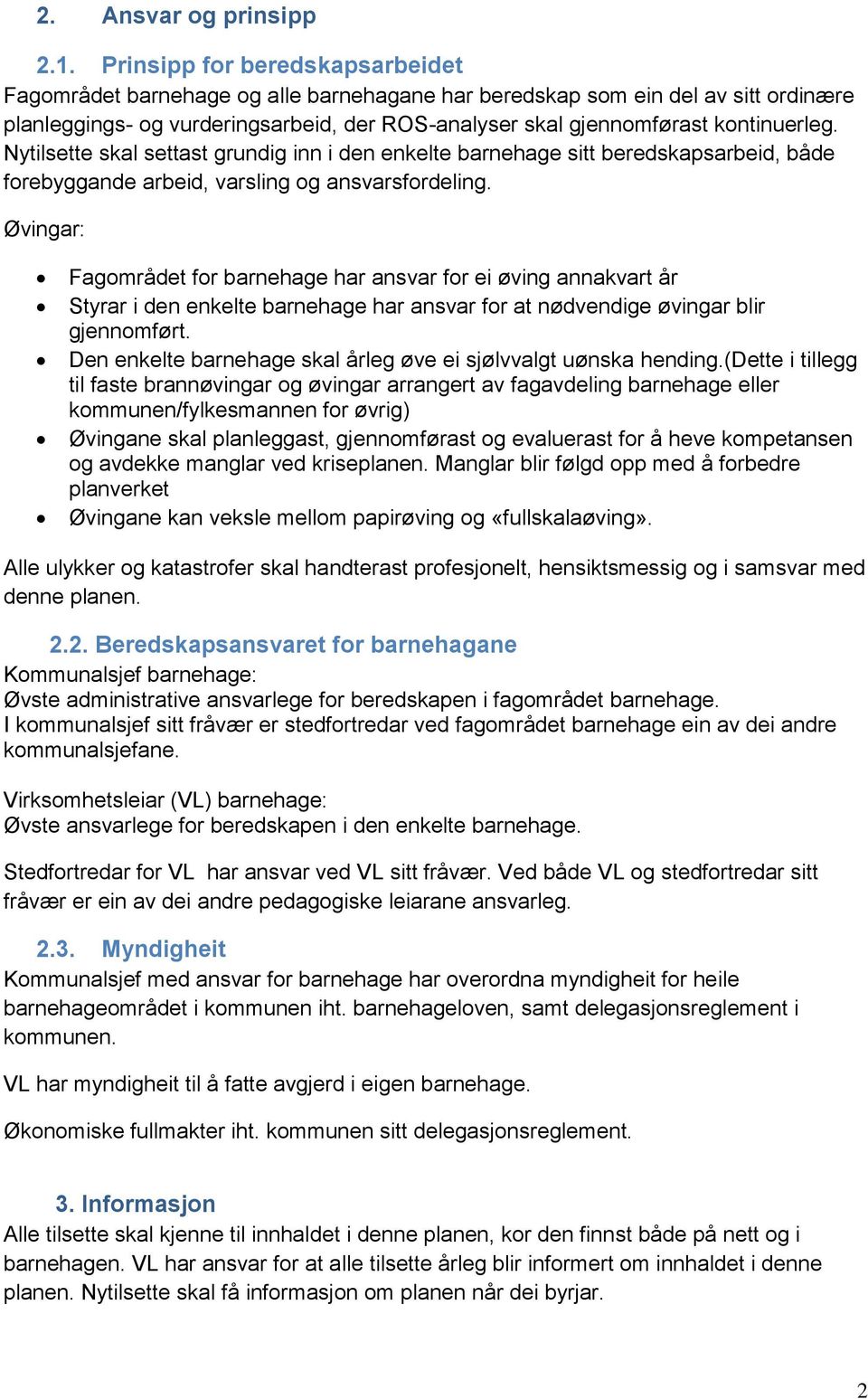 Nytilsette skal settast grundig inn i den enkelte barnehage sitt beredskapsarbeid, både forebyggande arbeid, varsling og ansvarsfordeling.