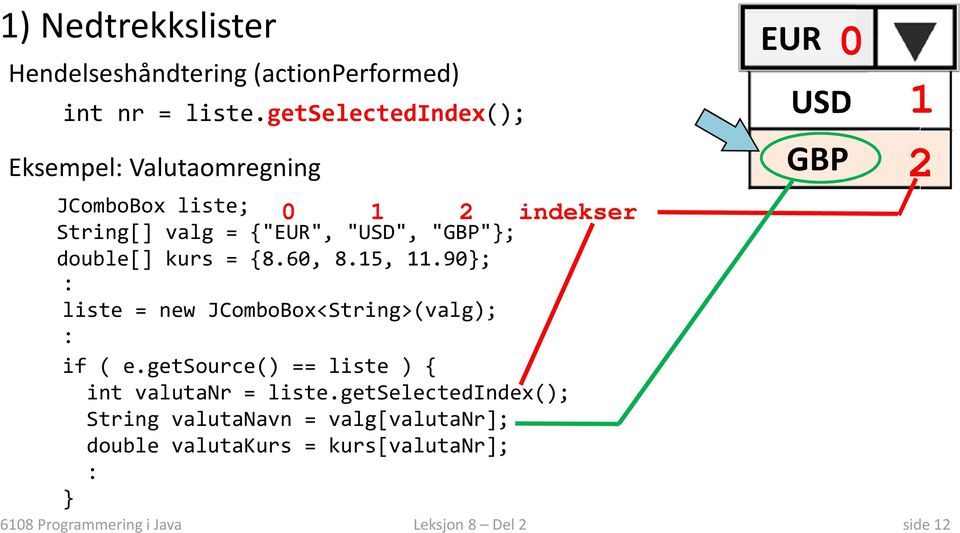 {8.60, 8.15, 11.90}; : liste = new JComboBox<String>(valg); : if ( e.getsource() == liste ) { int valutanr = liste.