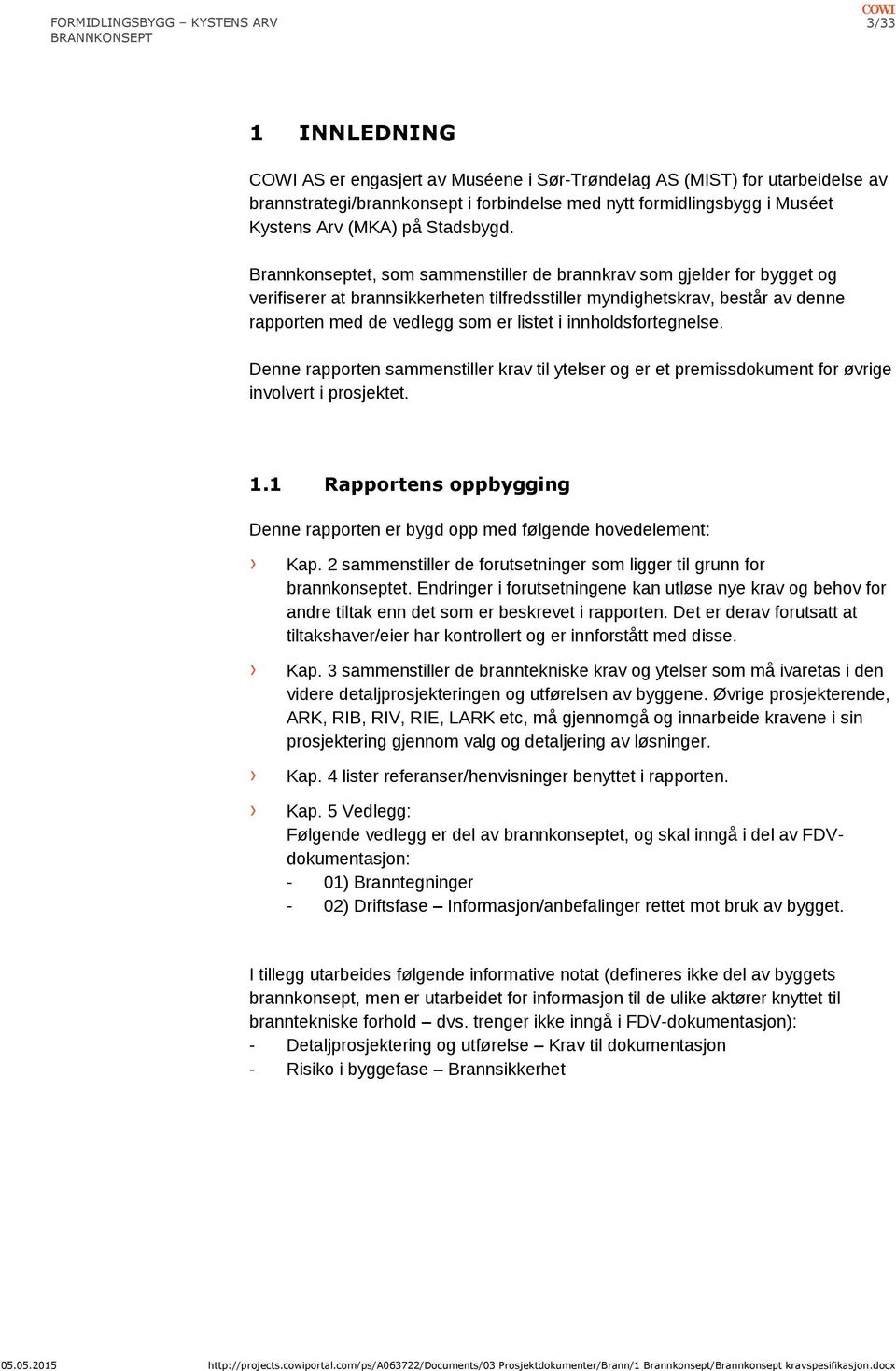 Brannkonseptet, som sammenstiller de brannkrav som gjelder for bygget og verifiserer at brannsikkerheten tilfredsstiller myndighetskrav, består av denne rapporten med de vedlegg som er listet i