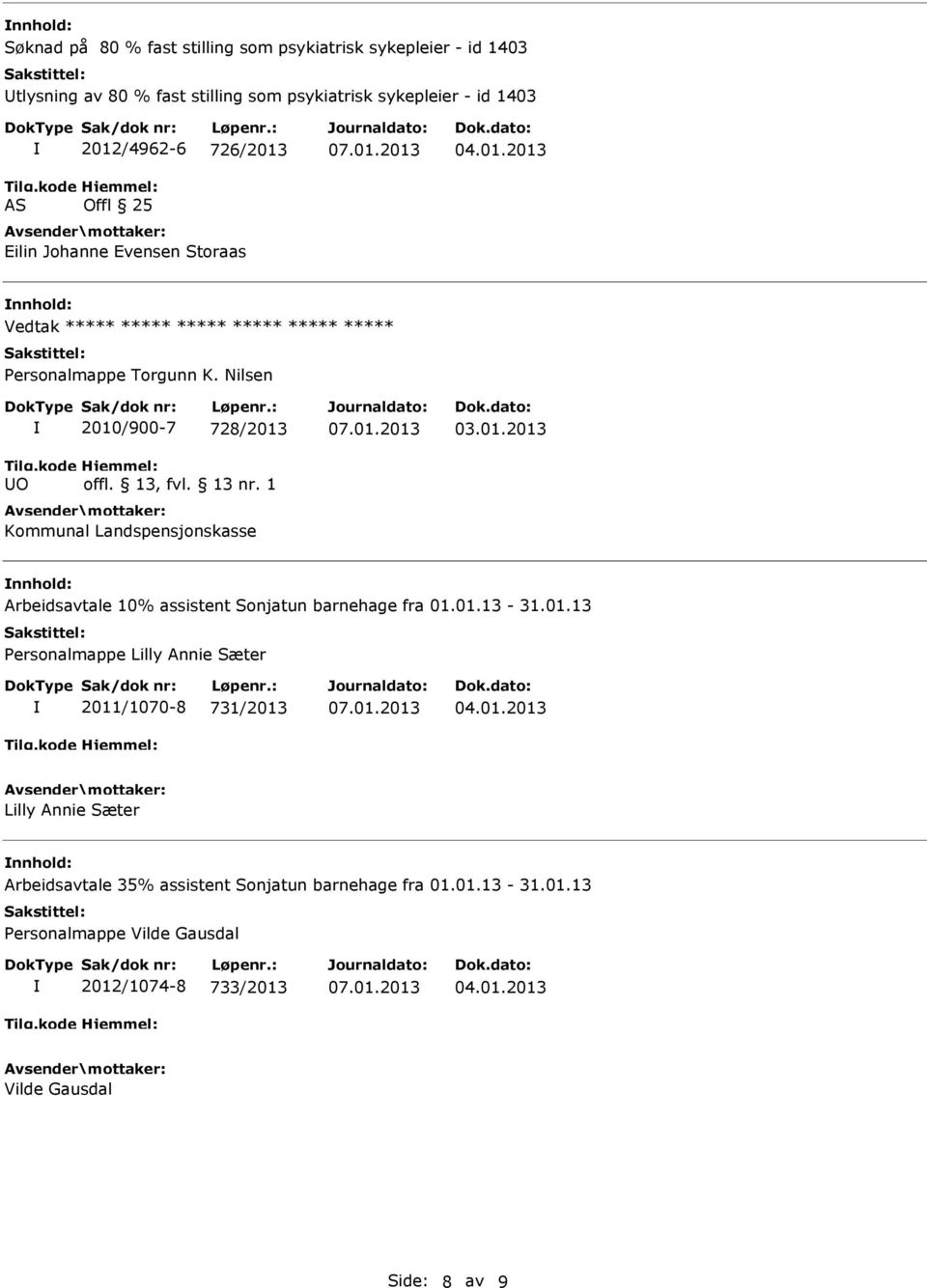 Nilsen O 2010/900-7 728/2013 Kommunal Landspensjonskasse 03.01.2013 Arbeidsavtale 10% assistent Sonjatun barnehage fra 01.01.13-31.01.13 Personalmappe Lilly Annie Sæter 2011/1070-8 731/2013 Lilly Annie Sæter Arbeidsavtale 35% assistent Sonjatun barnehage fra 01.