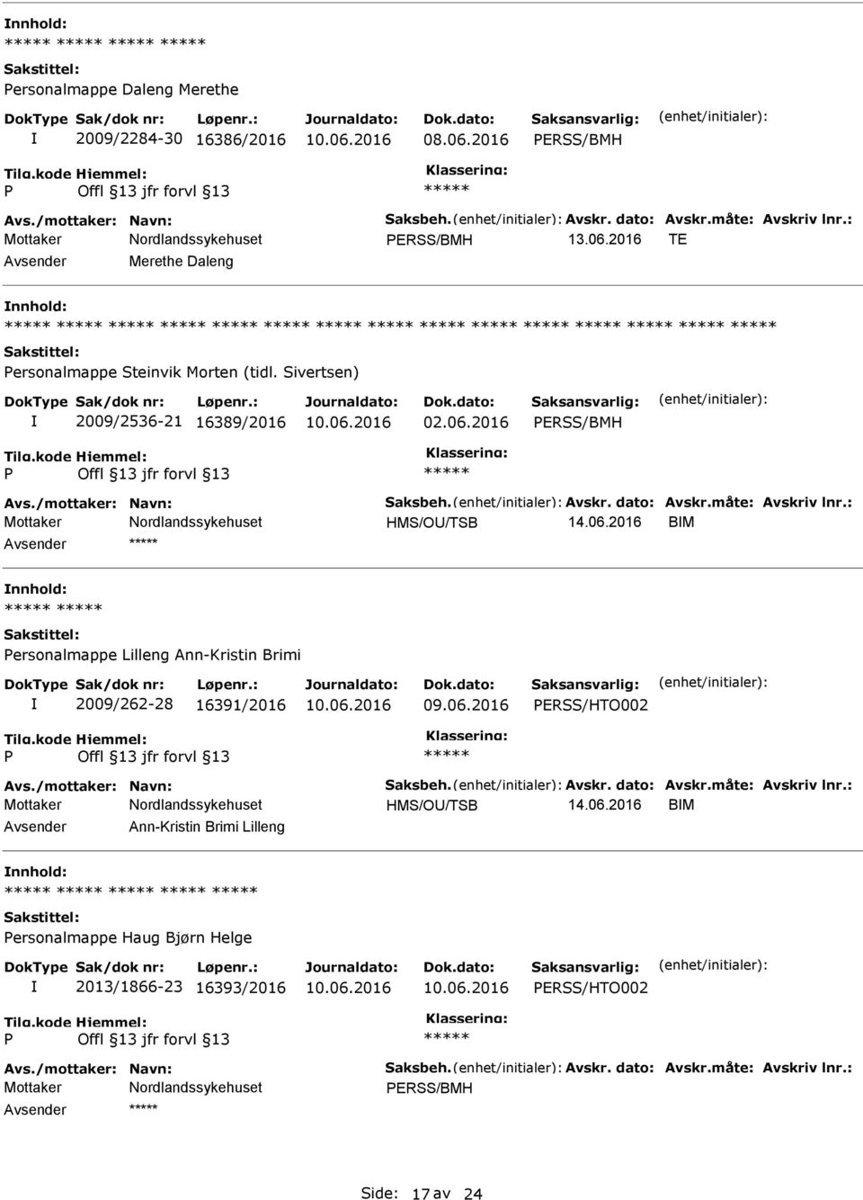 måte: Avskriv lnr.: HMS/O/TSB 14.06.2016 BM ersonalmappe Lilleng Ann-Kristin Brimi 2009/262-28 16391/2016 09.06.2016 ERSS/HTO002 Avs./mottaker: Navn: Saksbeh. Avskr. dato: Avskr.