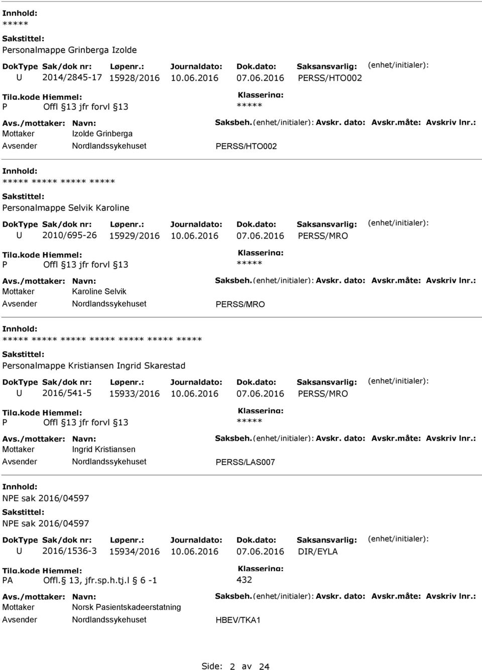 : Mottaker Karoline Selvik ERSS/MRO ersonalmappe Kristiansen ngrid Skarestad 2016/541-5 15933/2016 ERSS/MRO Avs./mottaker: Navn: Saksbeh. Avskr. dato: Avskr.måte: Avskriv lnr.