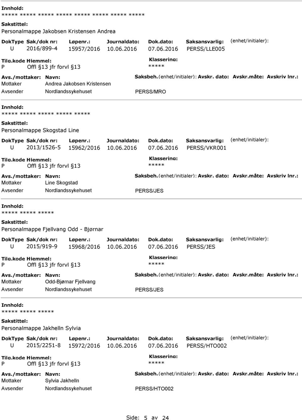 : Mottaker Line Skogstad ERSS/JES ersonalmappe Fjellvang Odd - Bjørnar 2015/919-9 15968/2016 ERSS/JES Avs./mottaker: Navn: Saksbeh. Avskr. dato: Avskr.måte: Avskriv lnr.