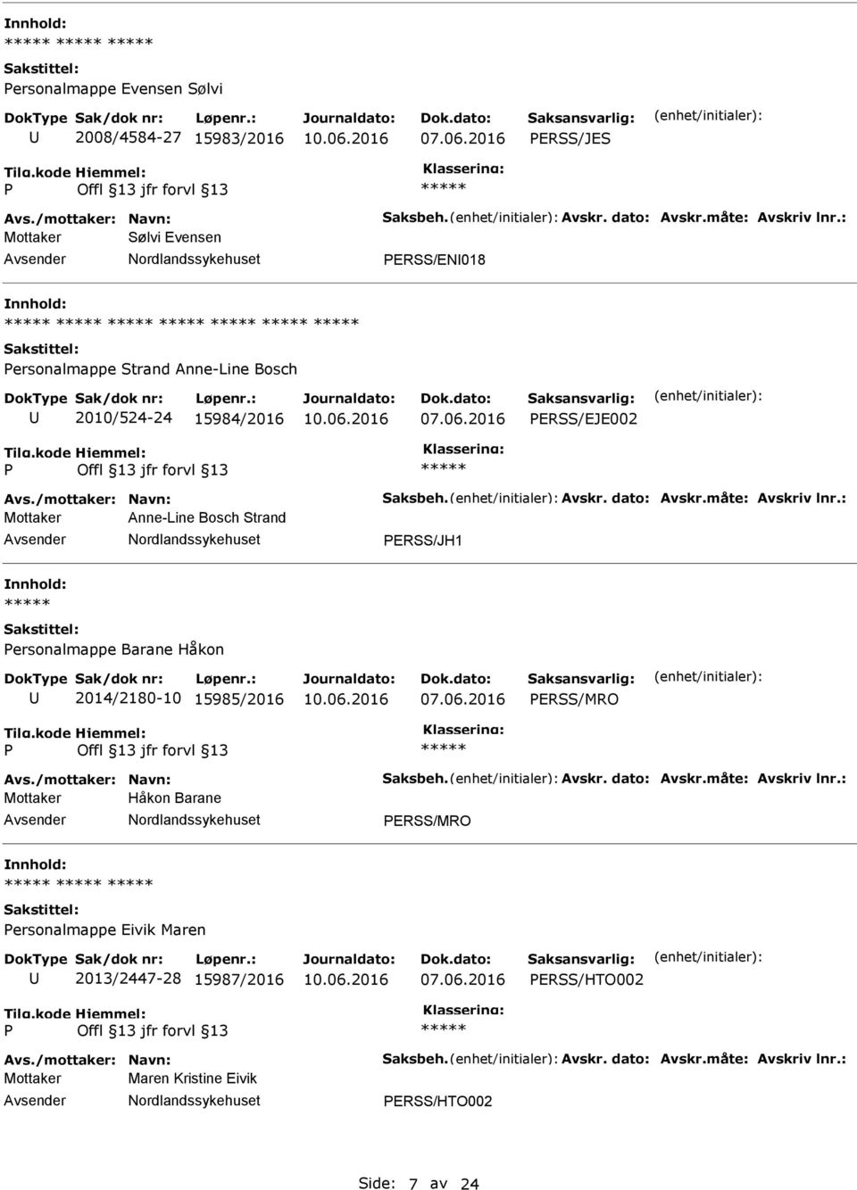 måte: Avskriv lnr.: Mottaker Anne-Line Bosch Strand ERSS/JH1 ersonalmappe Barane Håkon 2014/2180-10 15985/2016 ERSS/MRO Avs./mottaker: Navn: Saksbeh. Avskr. dato: Avskr.