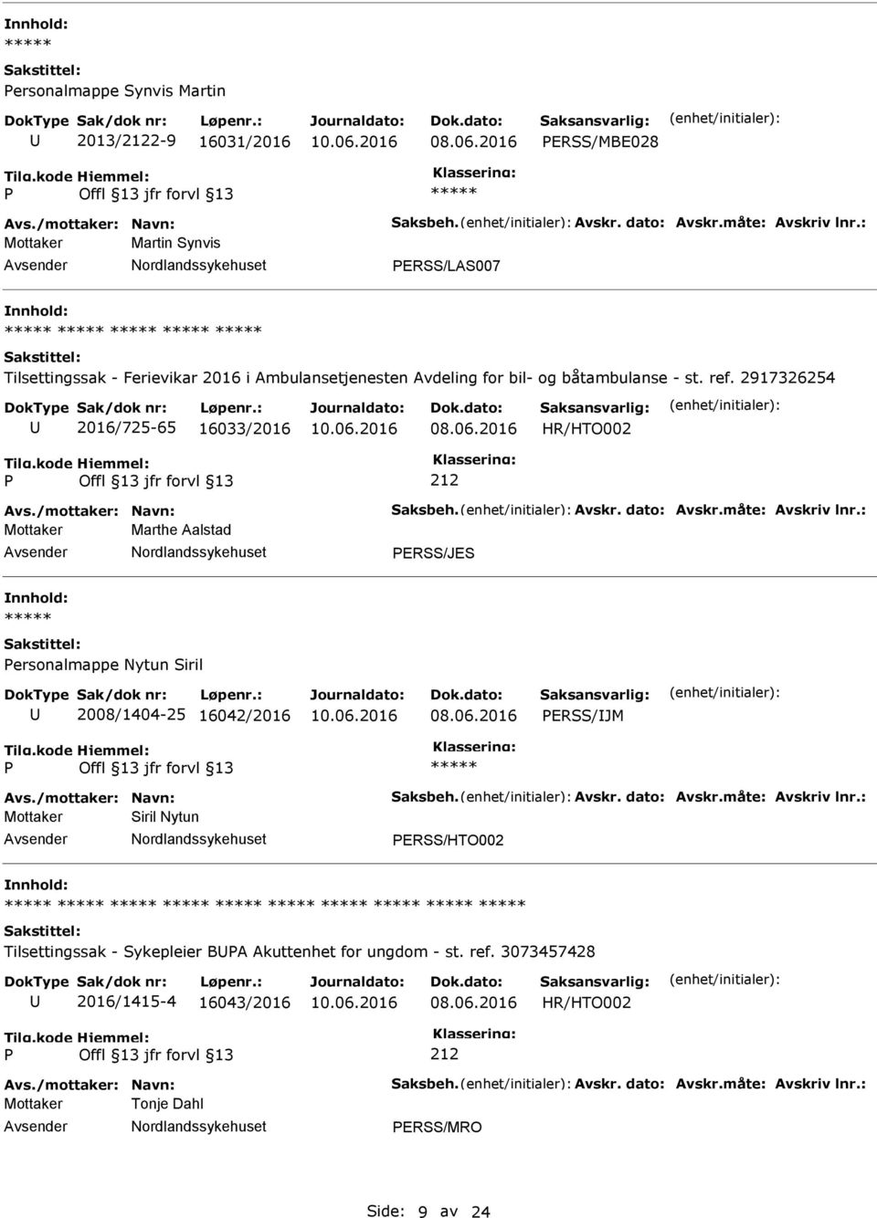 /mottaker: Navn: Saksbeh. Avskr. dato: Avskr.måte: Avskriv lnr.: Mottaker Marthe Aalstad ERSS/JES ersonalmappe Nytun Siril 2008/1404-25 16042/2016 ERSS/JM Avs./mottaker: Navn: Saksbeh. Avskr. dato: Avskr.måte: Avskriv lnr.: Mottaker Siril Nytun ERSS/HTO002 Tilsettingssak - Sykepleier BA Akuttenhet for ungdom - st.