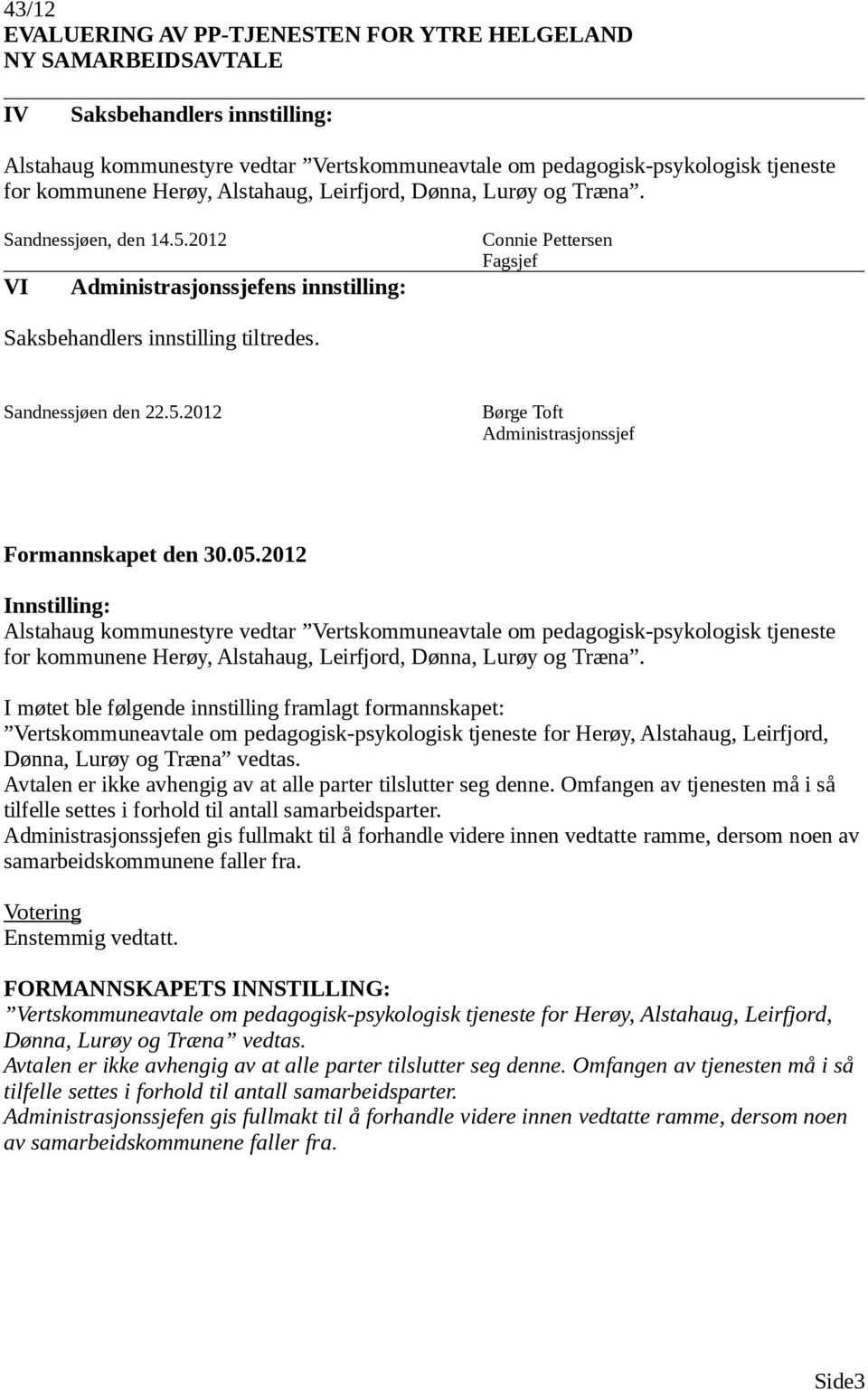 2012 VI ens innstilling: Connie Pettersen Fagsjef Saksbehandlers innstilling tiltredes. Sandnessjøen den 22.5.