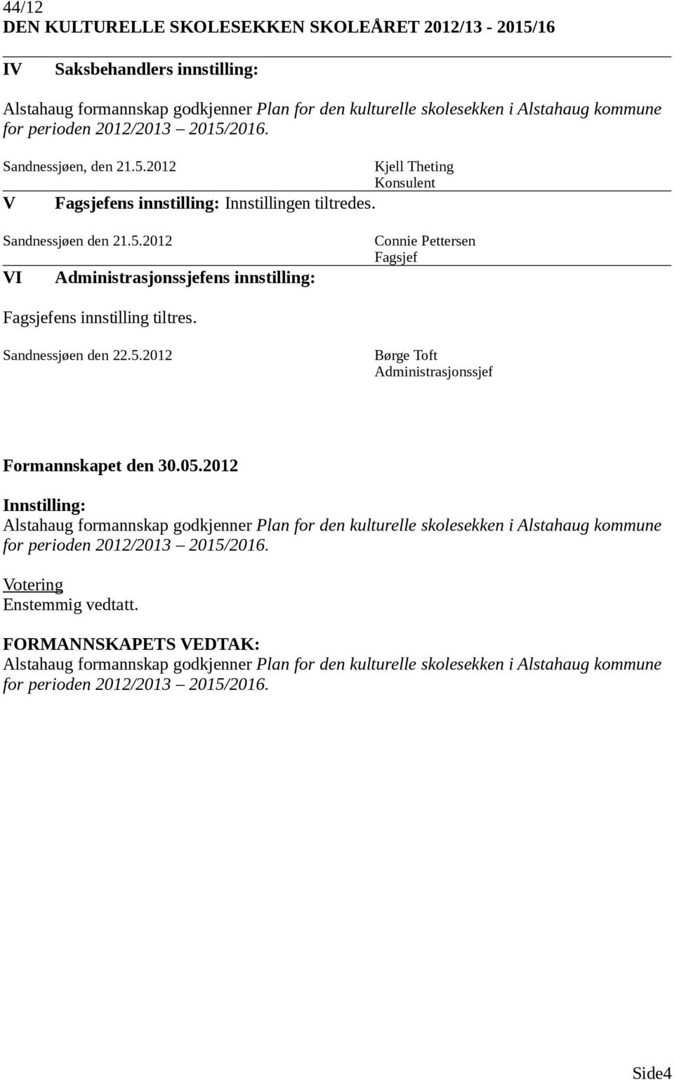 Sandnessjøen den 22.5.2012 Alstahaug formannskap godkjenner Plan for den kulturelle skolesekken i Alstahaug kommune for perioden 2012/2013 2015/2016.