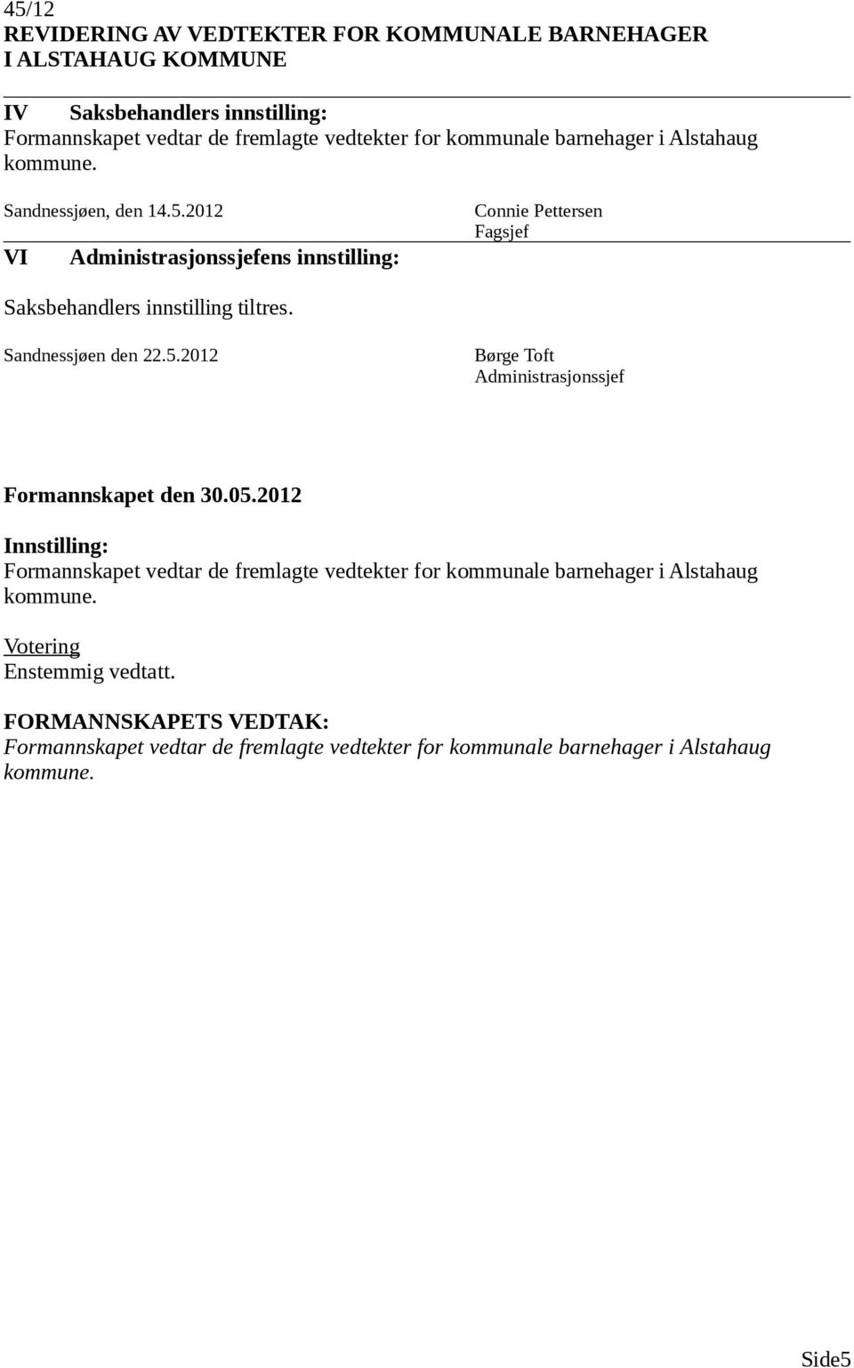 2012 VI ens innstilling: Connie Pettersen Fagsjef Saksbehandlers innstilling tiltres. Sandnessjøen den 22.5.