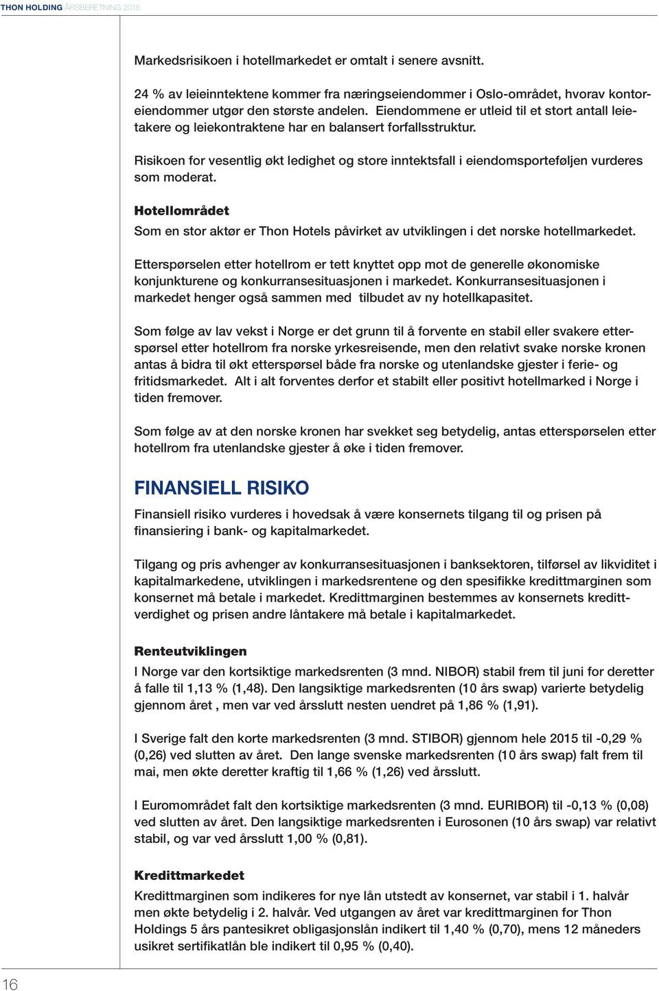 Eiendommene er utleid til et stort antall leietakere og leiekontraktene har en balansert forfallsstruktur.