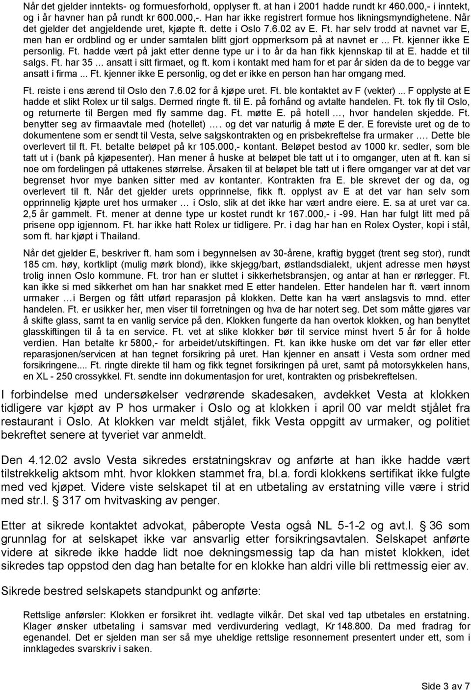 Ft. hadde vært på jakt etter denne type ur i to år da han fikk kjennskap til at E. hadde et til salgs. Ft. har 35... ansatt i sitt firmaet, og ft.