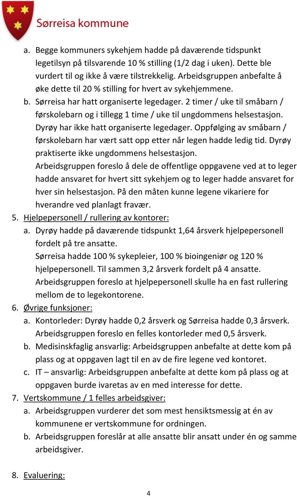 2 timer / uke til småbarn / førskolebarn og i tillegg 1 time / uke til ungdommens helsestasjon. Dyrøy har ikke hatt organiserte legedager.