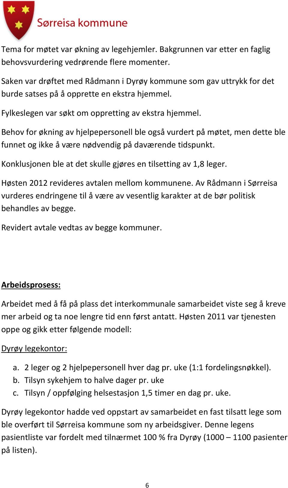 Behov for økning av hjelpepersonell ble også vurdert på møtet, men dette ble funnet og ikke å være nødvendig på daværende tidspunkt. Konklusjonen ble at det skulle gjøres en tilsetting av 1,8 leger.