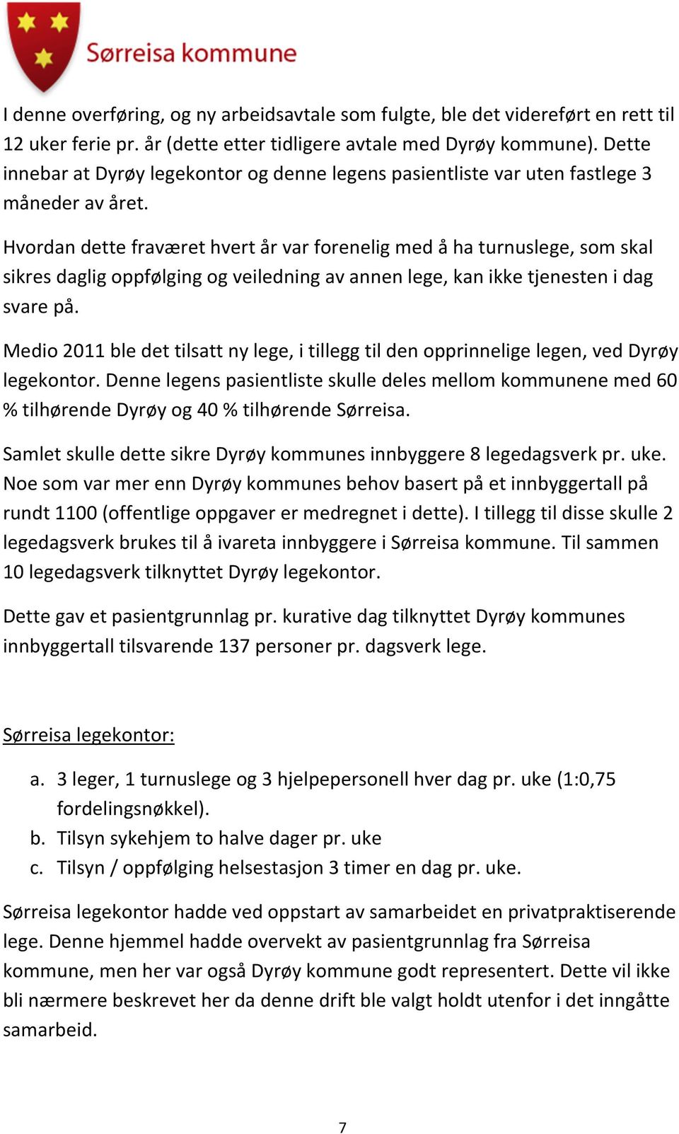 Hvordan dette fraværet hvert år var forenelig med å ha turnuslege, som skal sikres daglig oppfølging og veiledning av annen lege, kan ikke tjenesten i dag svare på.