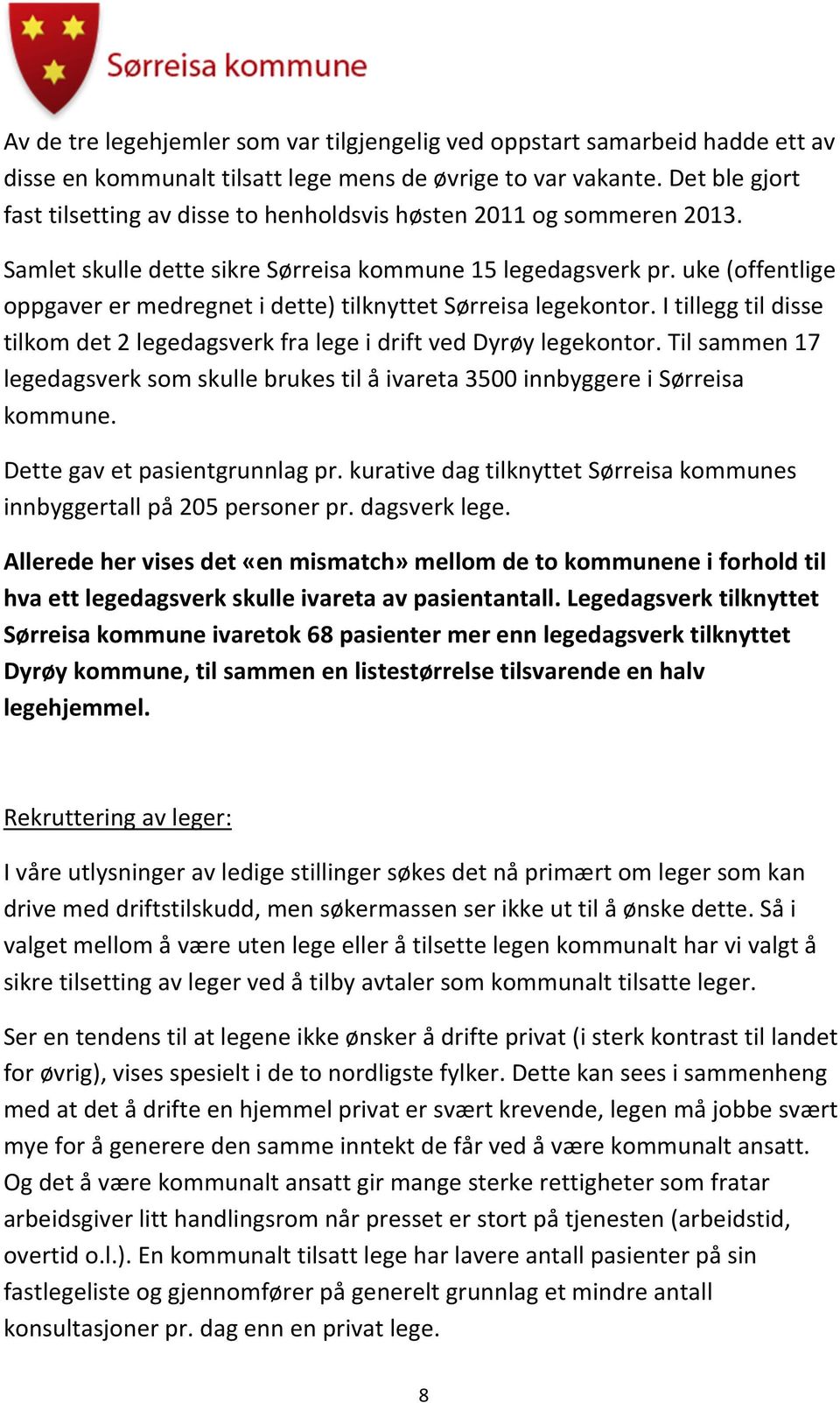 uke (offentlige oppgaver er medregnet i dette) tilknyttet Sørreisa legekontor. I tillegg til disse tilkom det 2 legedagsverk fra lege i drift ved Dyrøy legekontor.