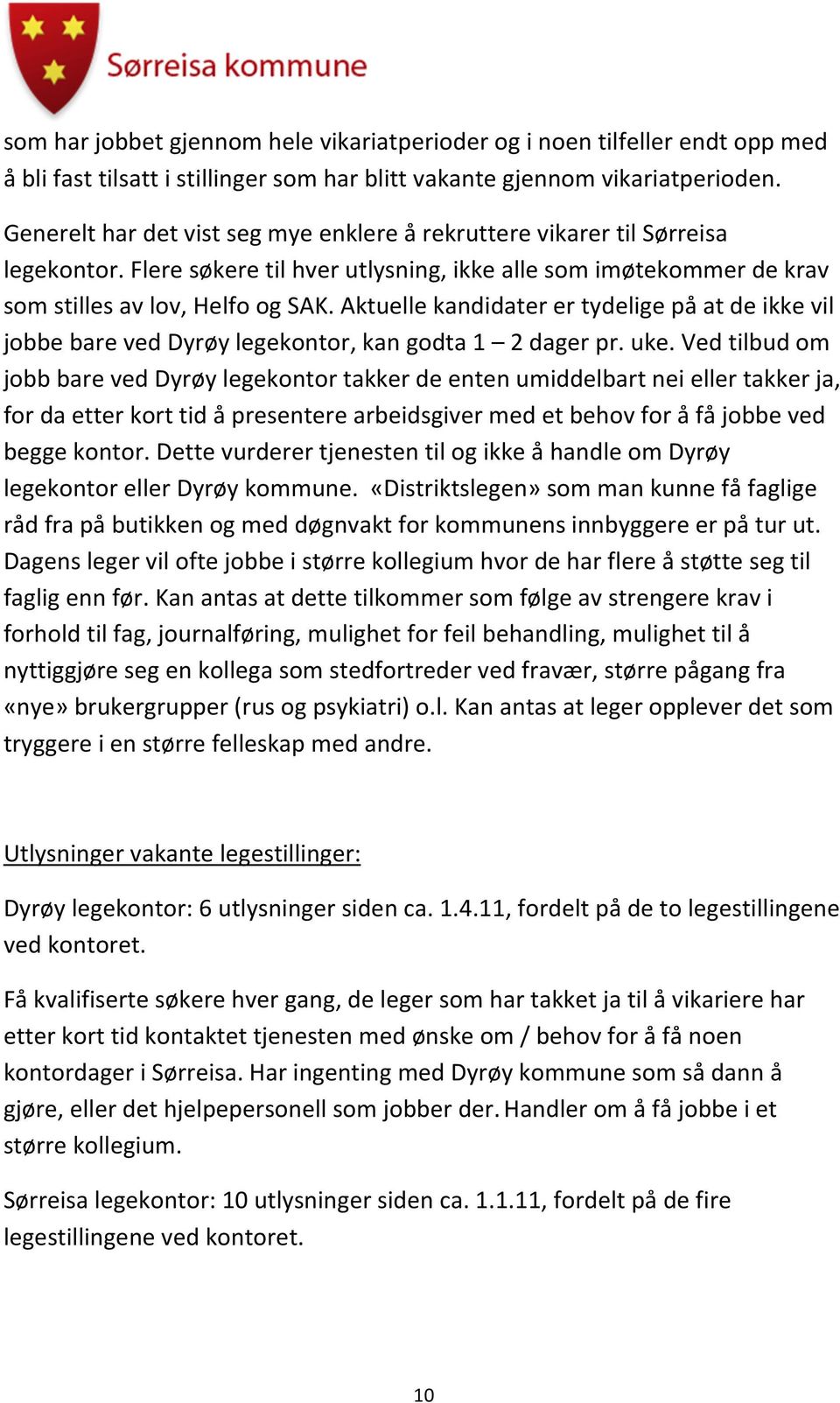 Aktuelle kandidater er tydelige på at de ikke vil jobbe bare ved Dyrøy legekontor, kan godta 1 2 dager pr. uke.